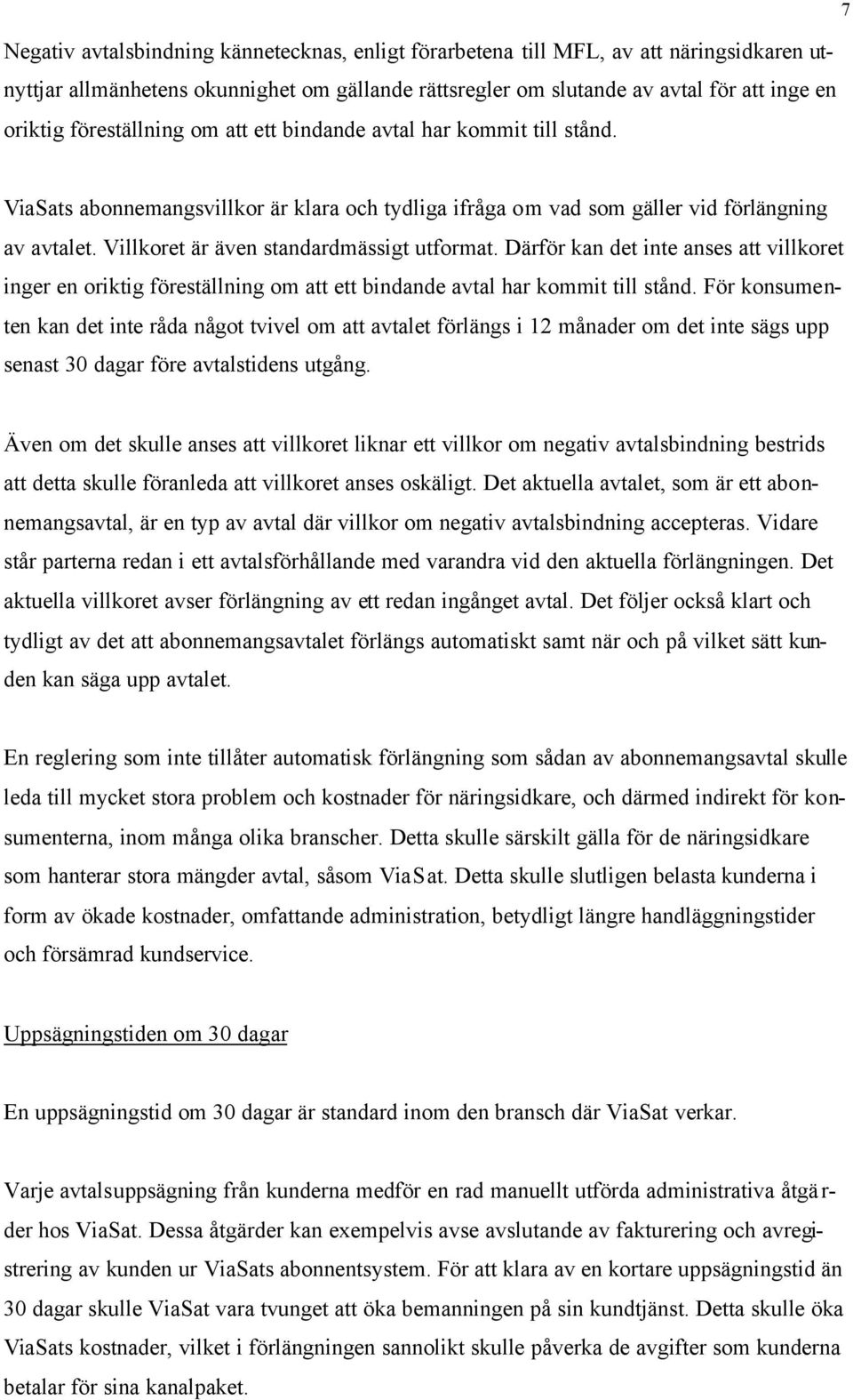 Villkoret är även standardmässigt utformat. Därför kan det inte anses att villkoret inger en oriktig föreställning om att ett bindande avtal har kommit till stånd.