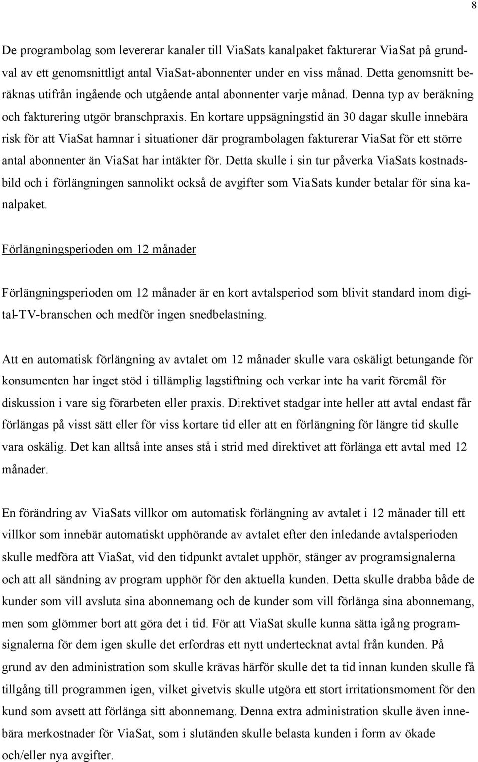 En kortare uppsägningstid än 30 dagar skulle innebära risk för att ViaSat hamnar i situationer där programbolagen fakturerar ViaSat för ett större antal abonnenter än ViaSat har intäkter för.