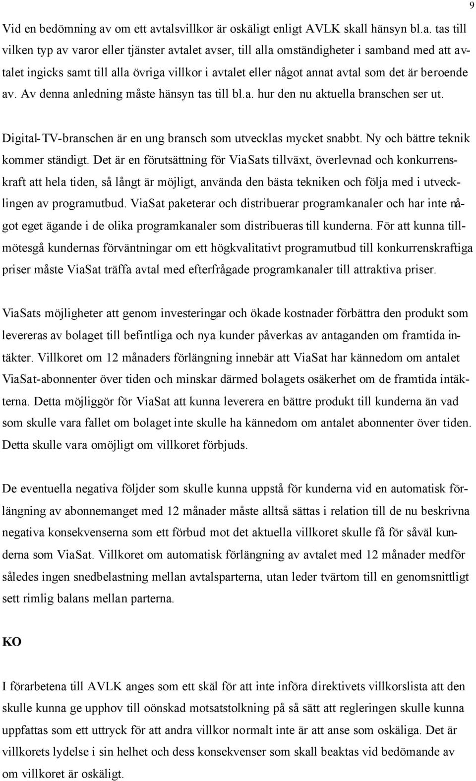 talsvillkor är oskäligt enligt AVLK skall hänsyn bl.a. tas till vilken typ av varor eller tjänster avtalet avser, till alla omständigheter i samband med att avtalet ingicks samt till alla övriga