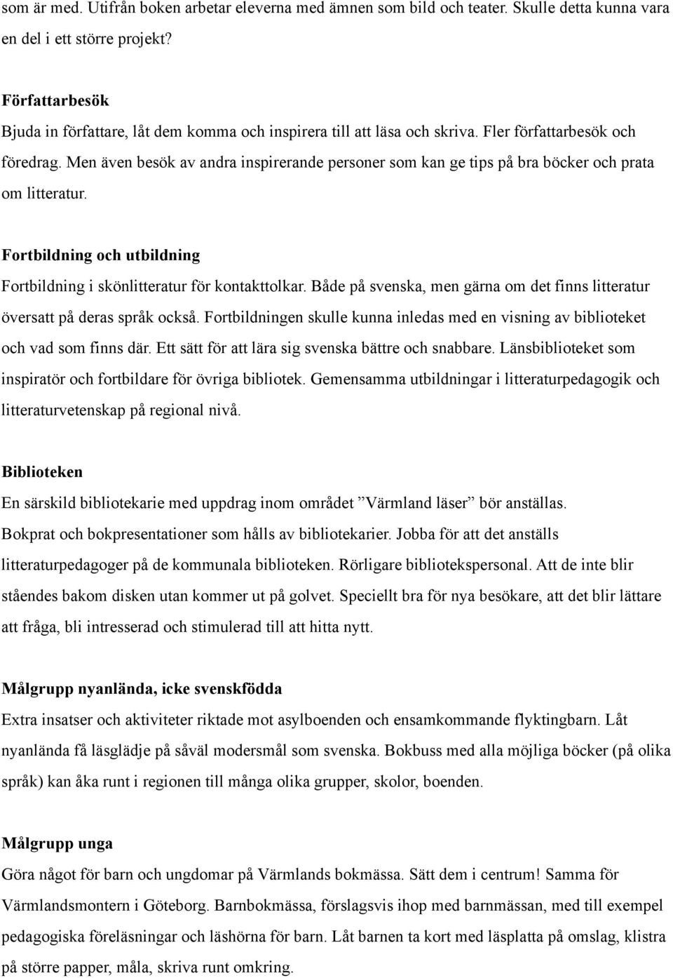 Men även besök av andra inspirerande personer som kan ge tips på bra böcker och prata om litteratur. Fortbildning och utbildning Fortbildning i skönlitteratur för kontakttolkar.