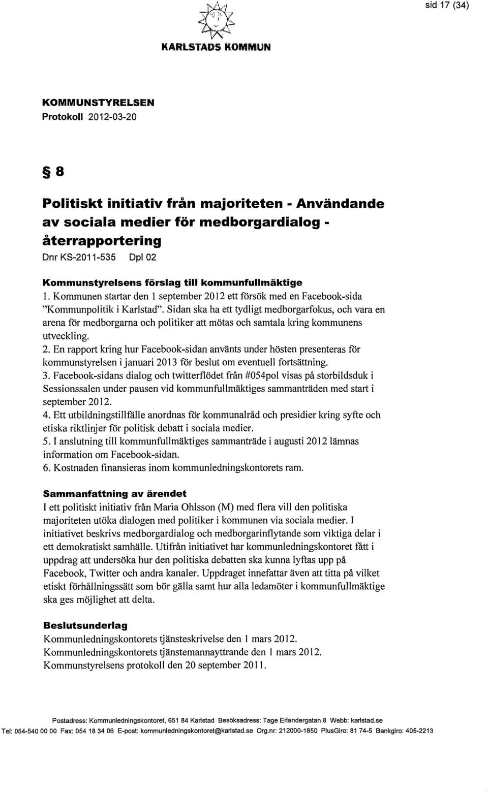 Sidan ska ha ett tydligt medborgarfokus, och vara en arena för medborgarna och politiker att mötas och samtala kring kommunens utveckling. 2.