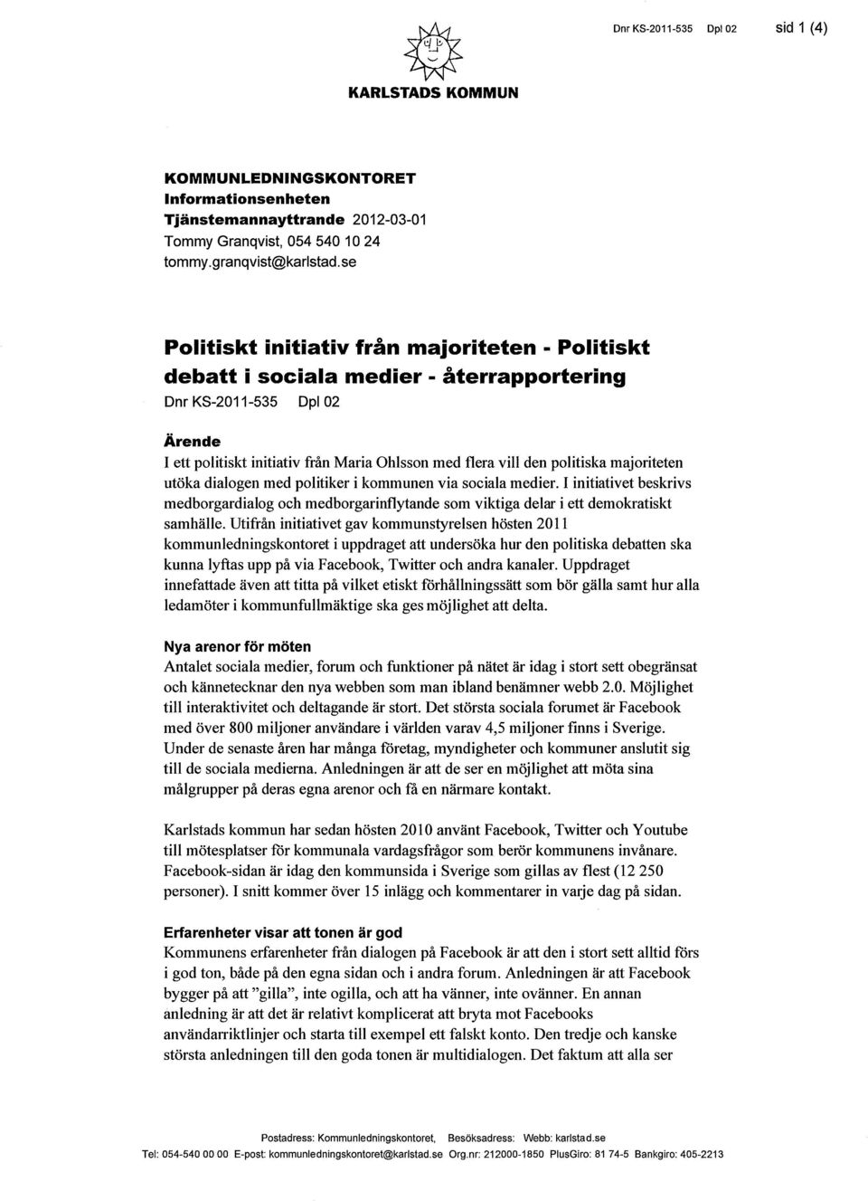 majoriteten utöka dialogen med politiker i kommunen via sociala medier. I initiativet beskrivs medborgardialog och medborgarinflytande som viktiga delar i ett demokratiskt samhälle.