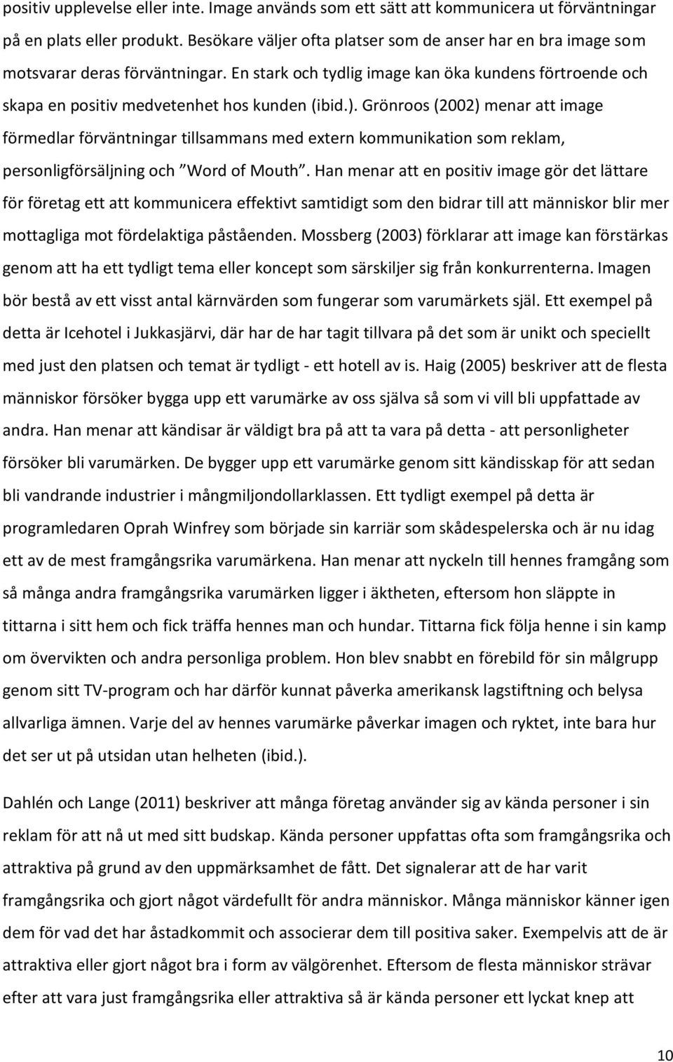 Grönroos (2002) menar att image förmedlar förväntningar tillsammans med extern kommunikation som reklam, personligförsäljning och Word of Mouth.