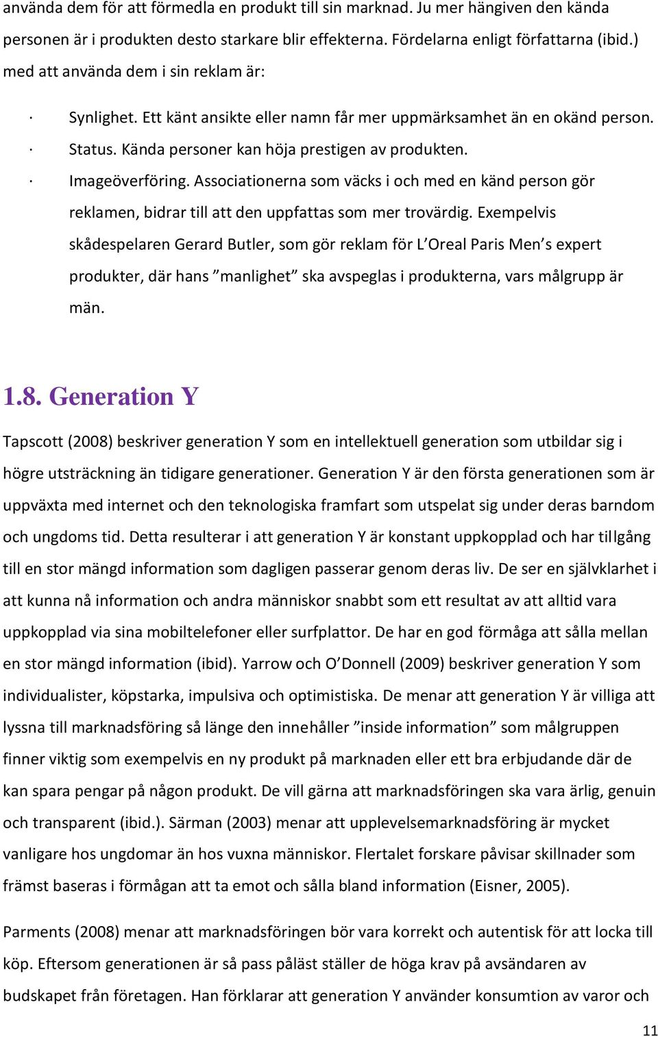 Associationerna som väcks i och med en känd person gör reklamen, bidrar till att den uppfattas som mer trovärdig.