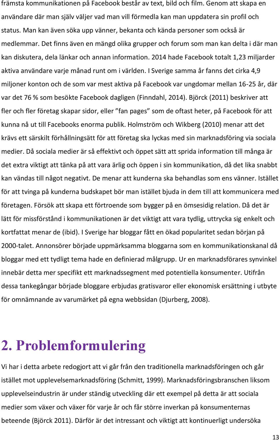 Det finns även en mängd olika grupper och forum som man kan delta i där man kan diskutera, dela länkar och annan information.