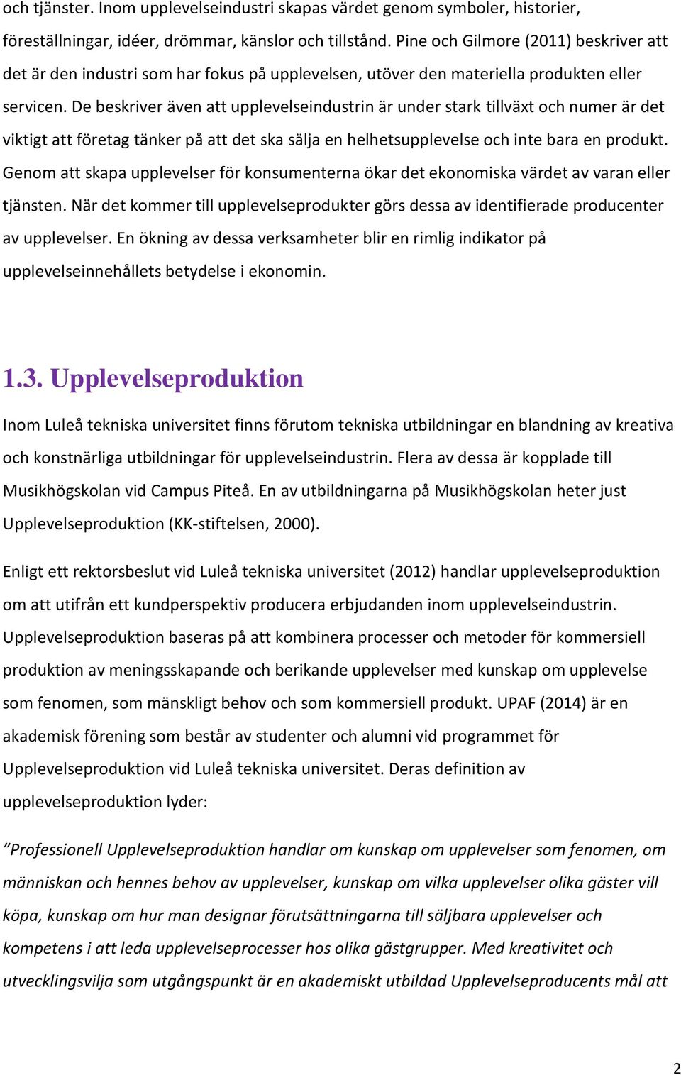 De beskriver även att upplevelseindustrin är under stark tillväxt och numer är det viktigt att företag tänker på att det ska sälja en helhetsupplevelse och inte bara en produkt.