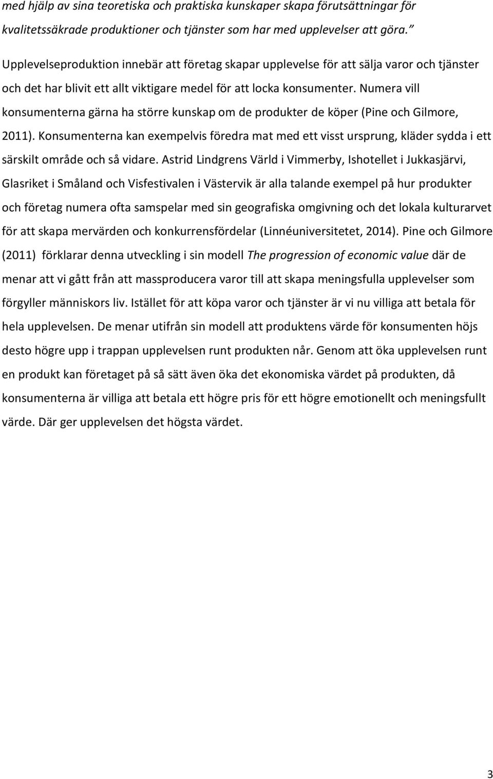 Numera vill konsumenterna gärna ha större kunskap om de produkter de köper (Pine och Gilmore, 2011).