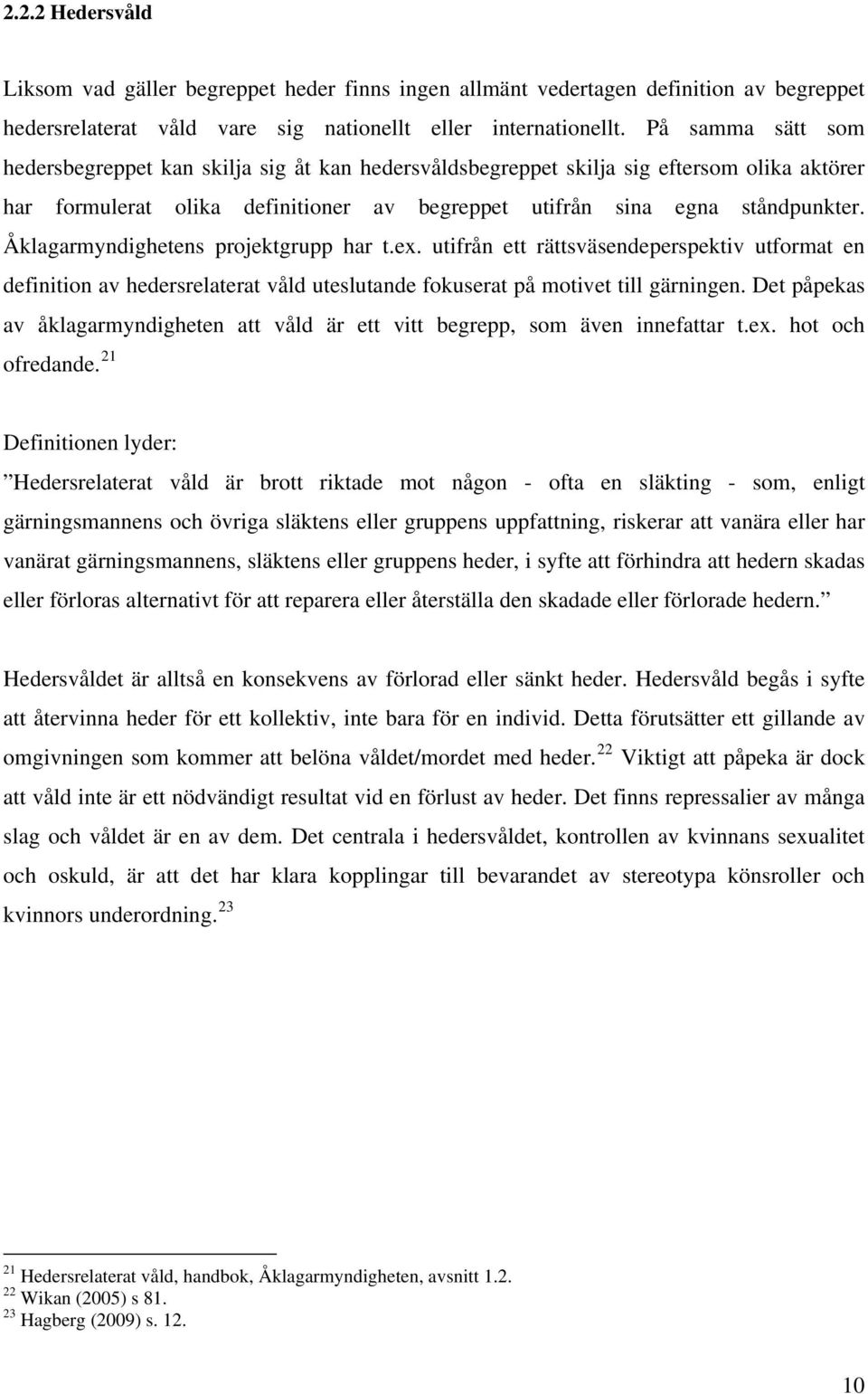 Åklagarmyndighetens projektgrupp har t.ex. utifrån ett rättsväsendeperspektiv utformat en definition av hedersrelaterat våld uteslutande fokuserat på motivet till gärningen.