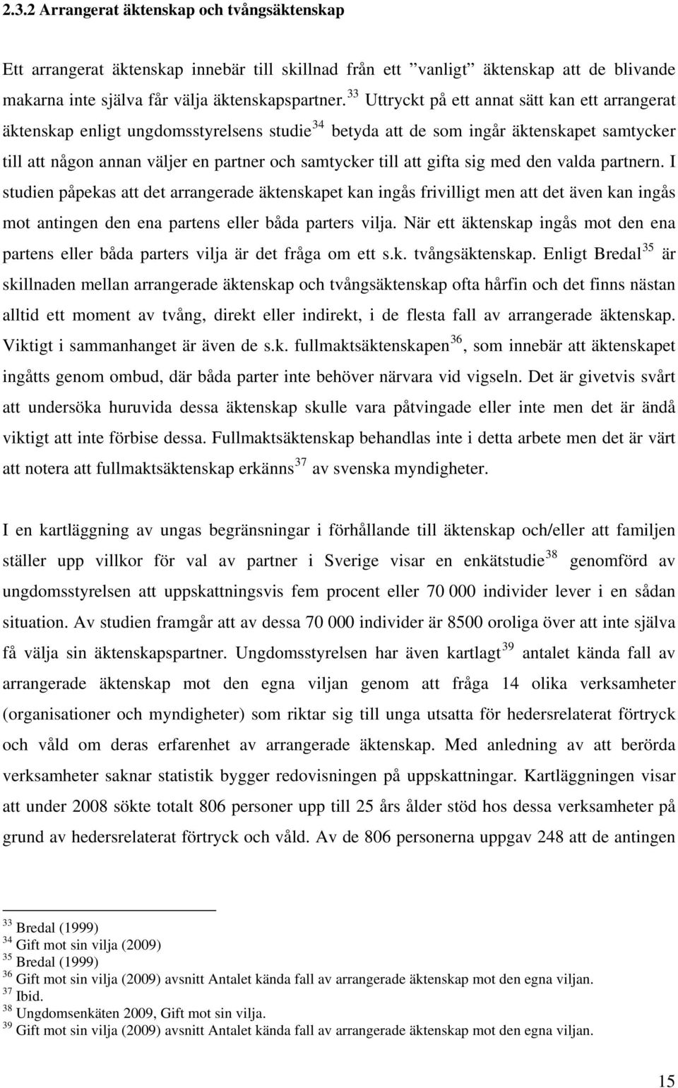 att gifta sig med den valda partnern. I studien påpekas att det arrangerade äktenskapet kan ingås frivilligt men att det även kan ingås mot antingen den ena partens eller båda parters vilja.