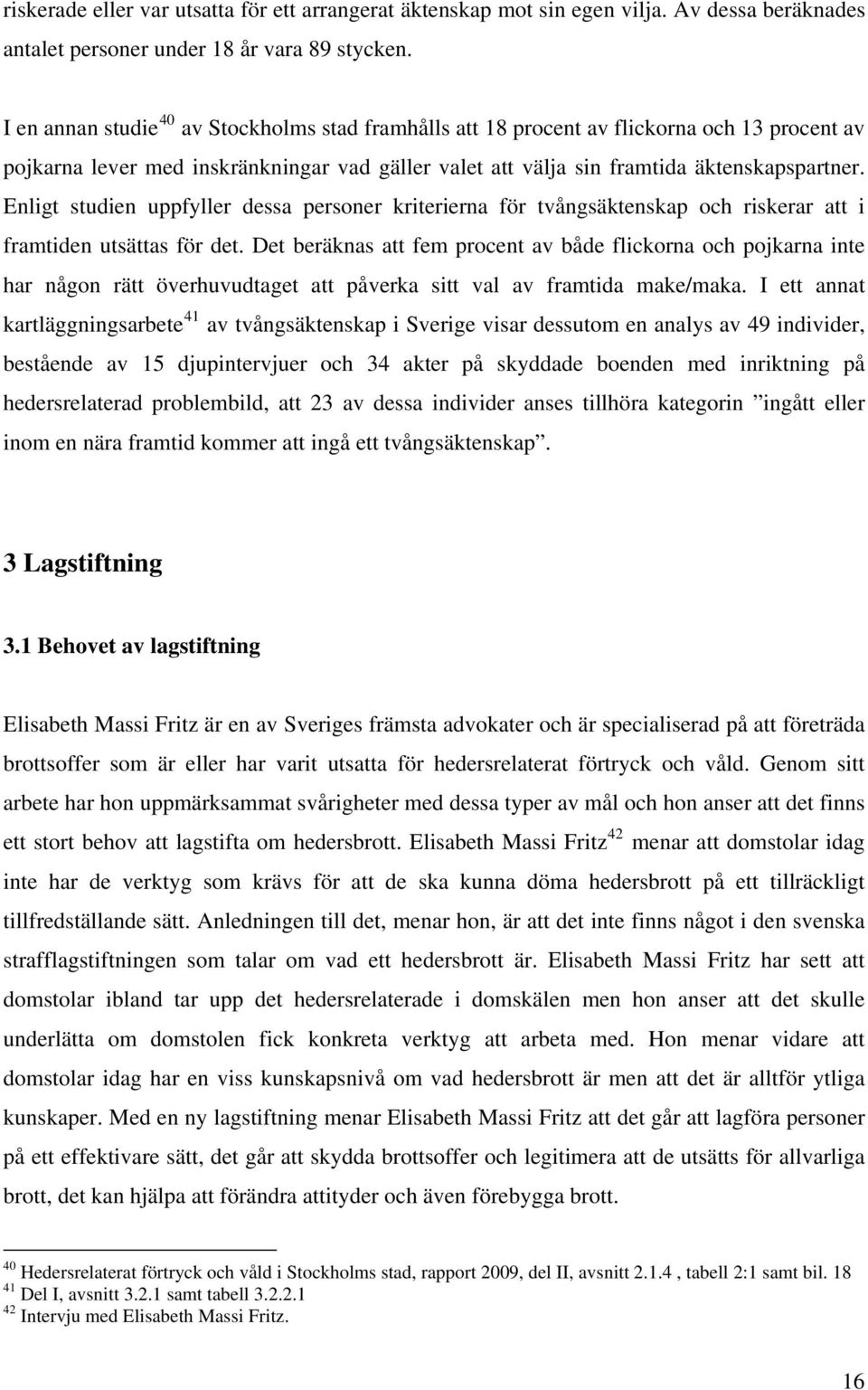 Enligt studien uppfyller dessa personer kriterierna för tvångsäktenskap och riskerar att i framtiden utsättas för det.