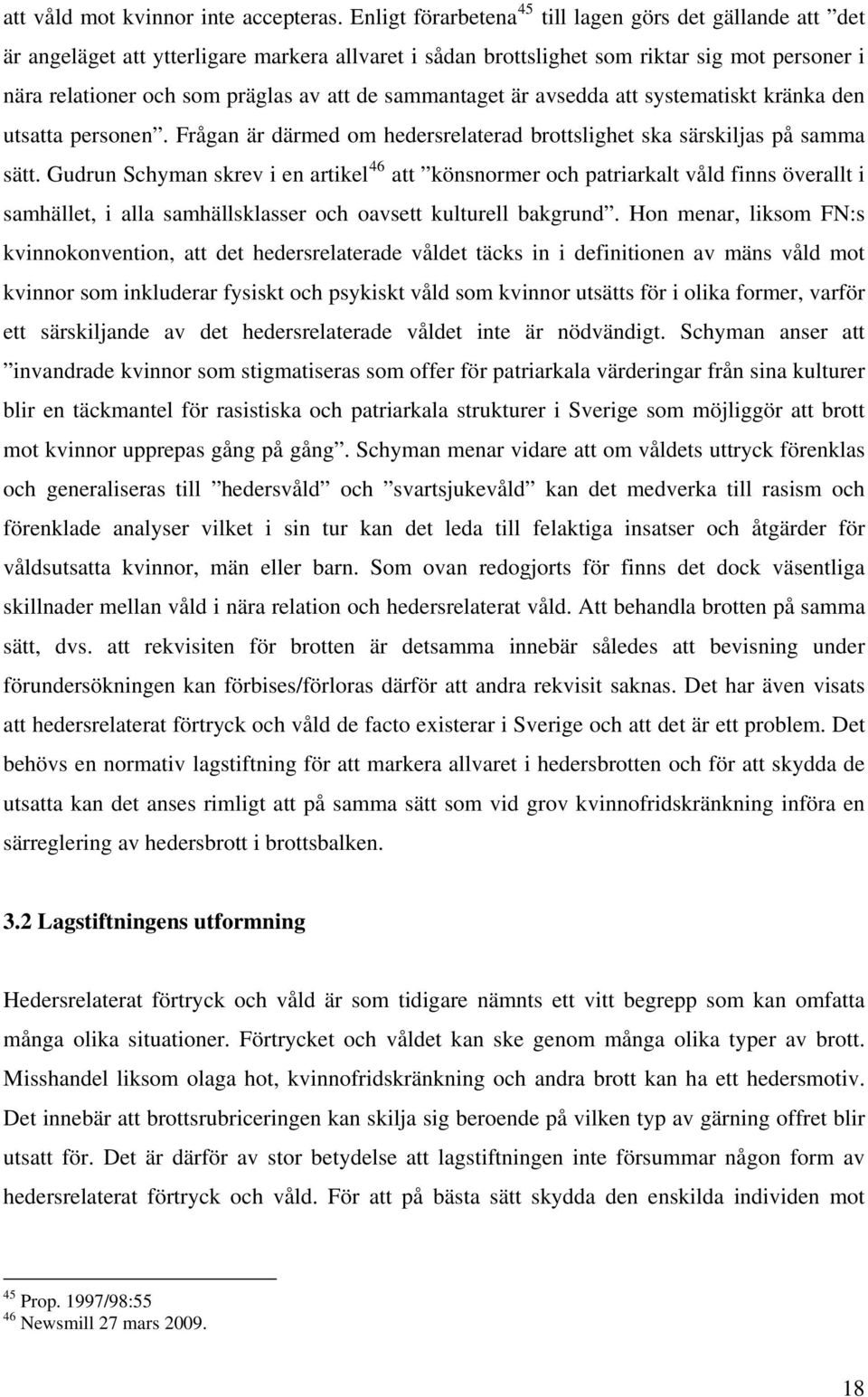 sammantaget är avsedda att systematiskt kränka den utsatta personen. Frågan är därmed om hedersrelaterad brottslighet ska särskiljas på samma sätt.