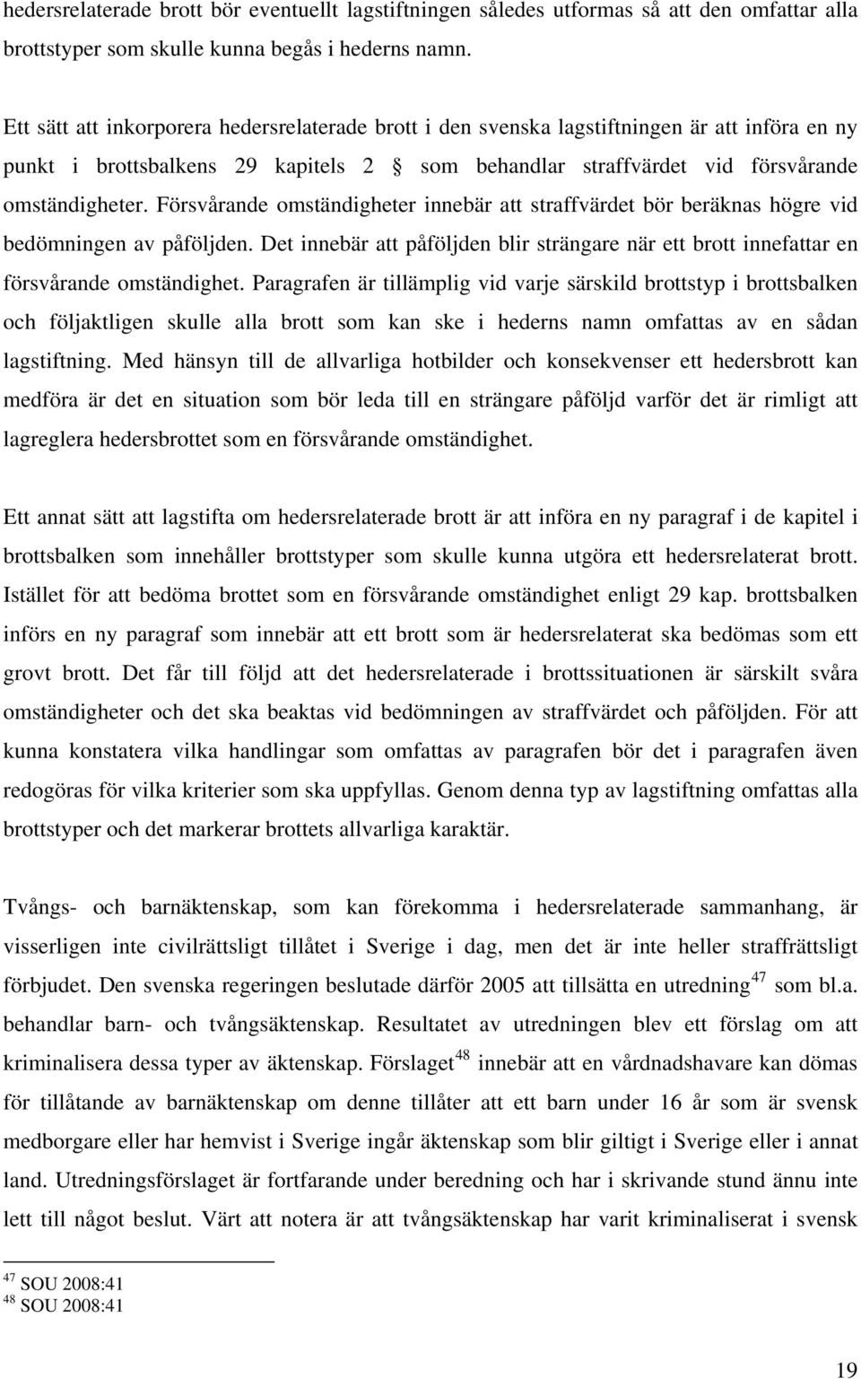 Försvårande omständigheter innebär att straffvärdet bör beräknas högre vid bedömningen av påföljden. Det innebär att påföljden blir strängare när ett brott innefattar en försvårande omständighet.