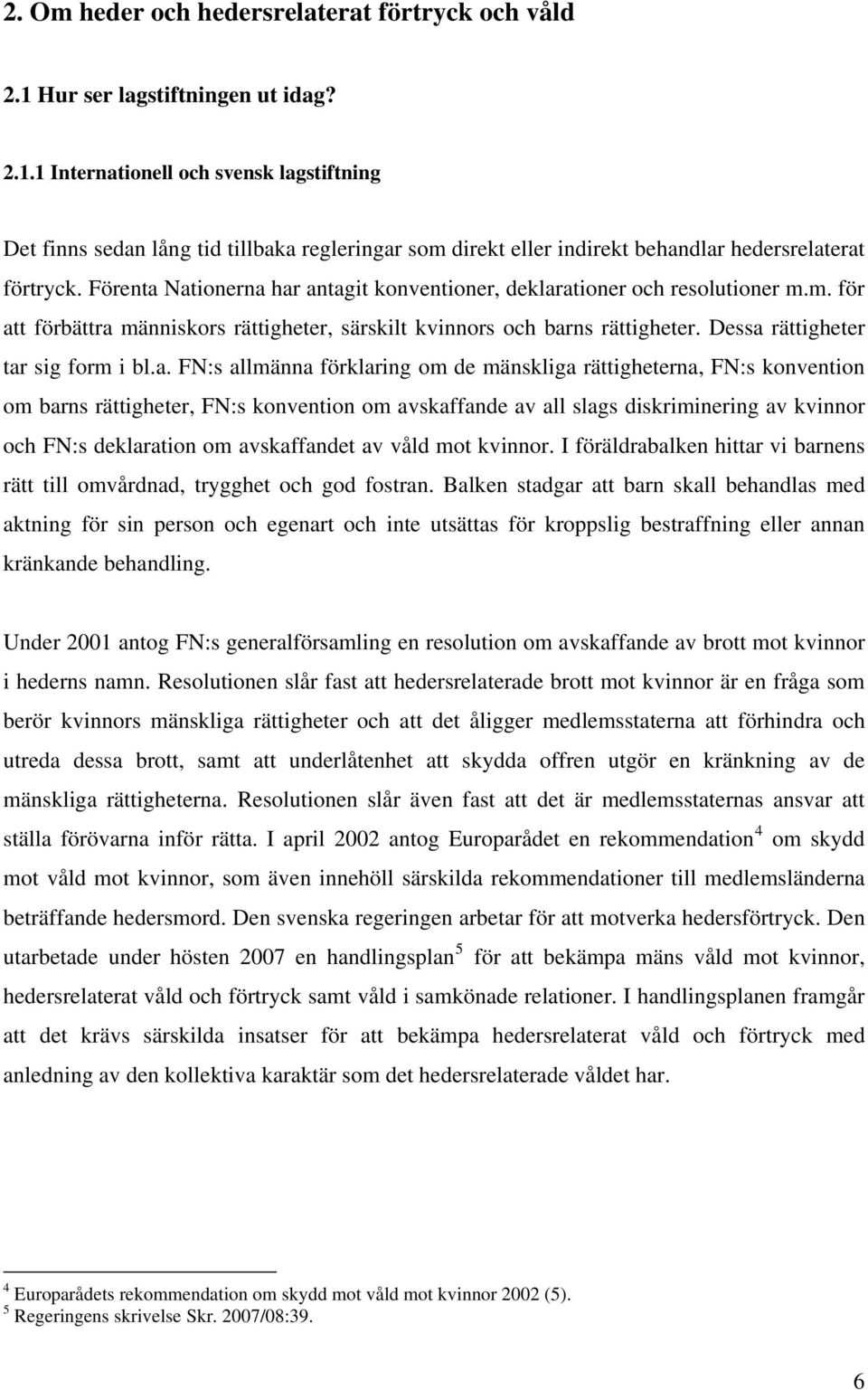 Förenta Nationerna har antagit konventioner, deklarationer och resolutioner m.m. för att förbättra människors rättigheter, särskilt kvinnors och barns rättigheter. Dessa rättigheter tar sig form i bl.