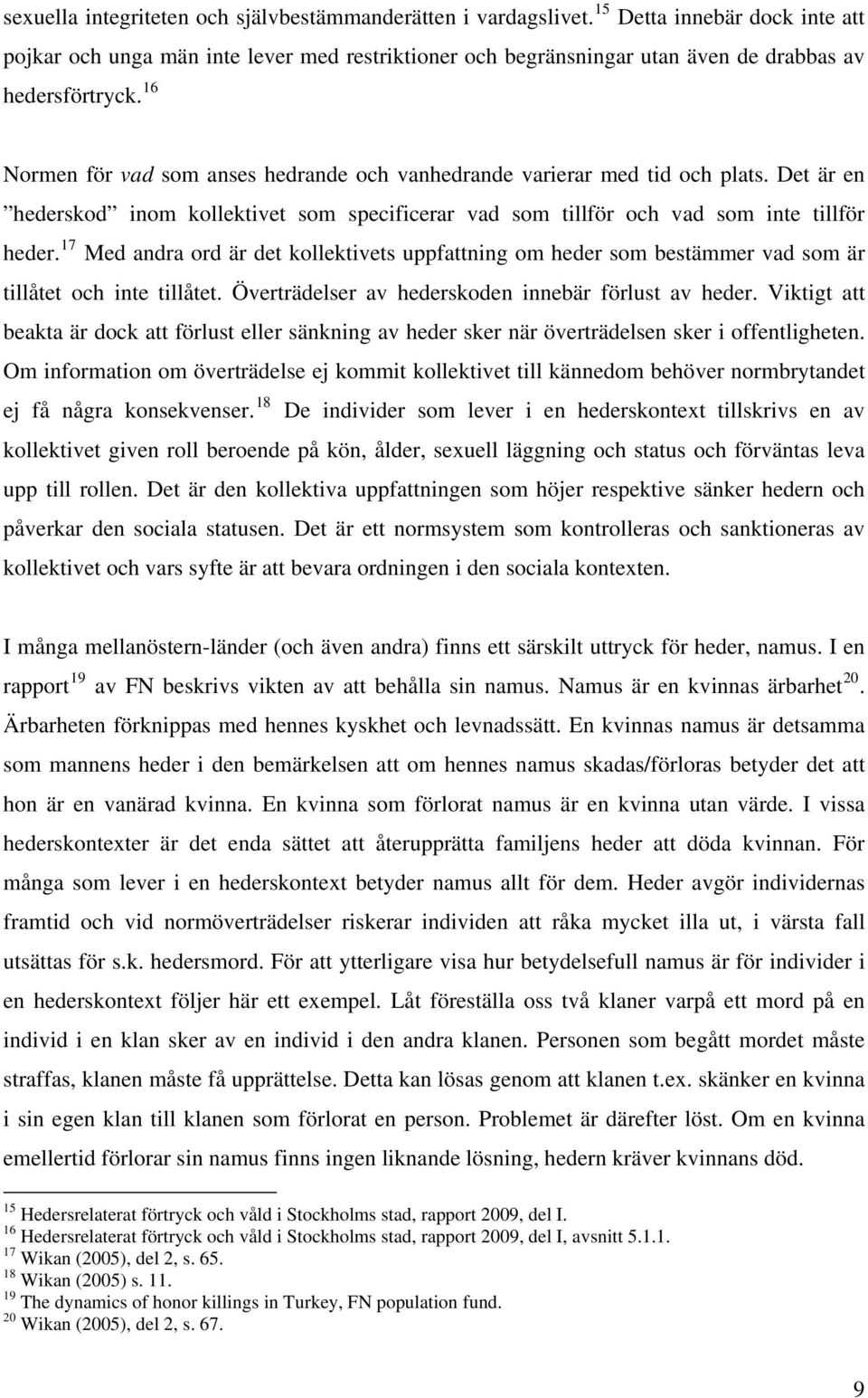 16 Normen för vad som anses hedrande och vanhedrande varierar med tid och plats. Det är en hederskod inom kollektivet som specificerar vad som tillför och vad som inte tillför heder.