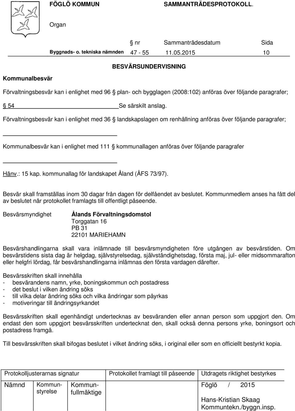 Förvaltningsbesvär kan i enlighet med 36 landskapslagen om renhållning anföras över följande paragrafer; Kommunalbesvär kan i enlighet med 111 kommunallagen anföras över följande paragrafer Hänv.