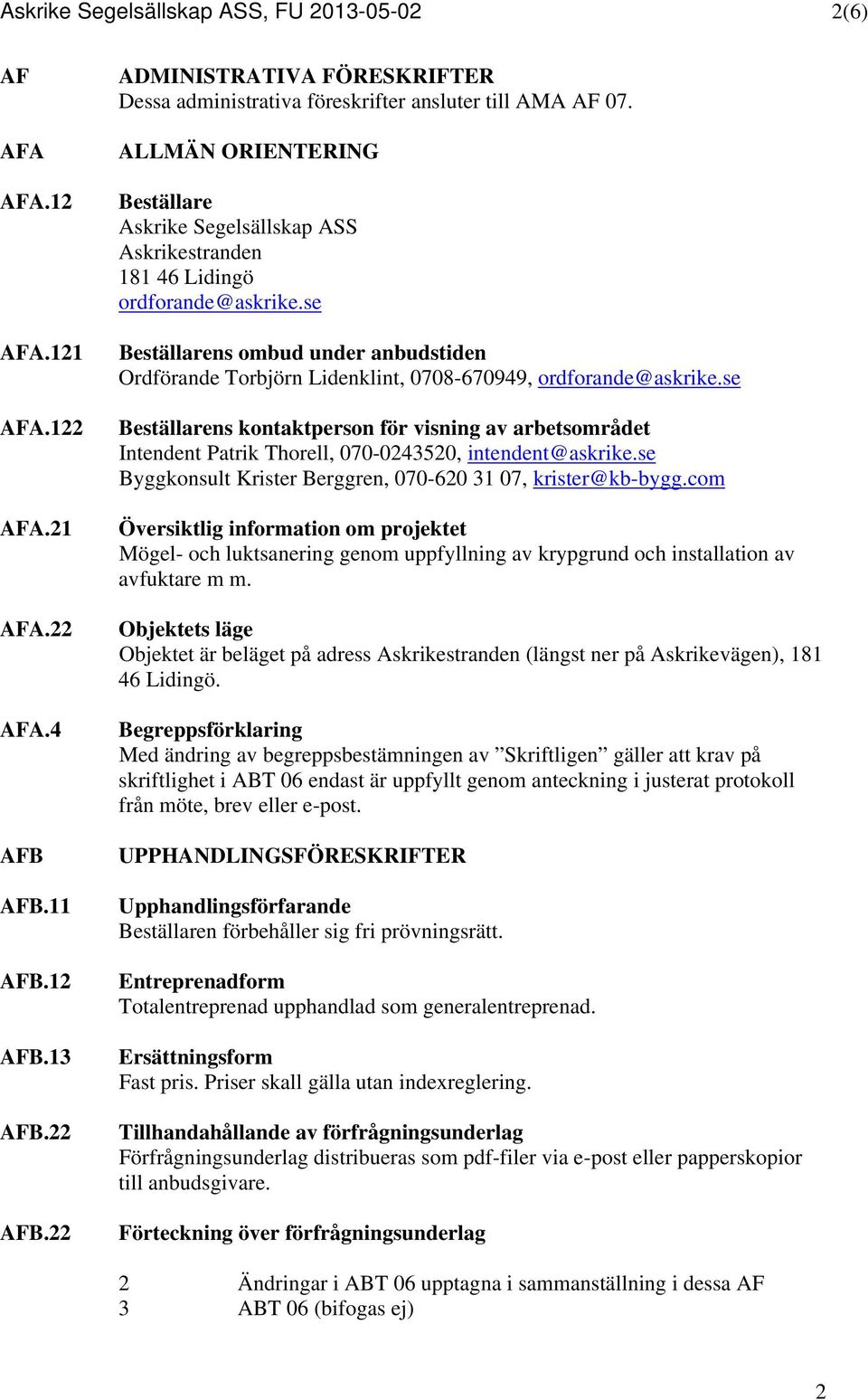 se Beställarens ombud under anbudstiden Ordförande Torbjörn Lidenklint, 0708-670949, ordforande@askrike.