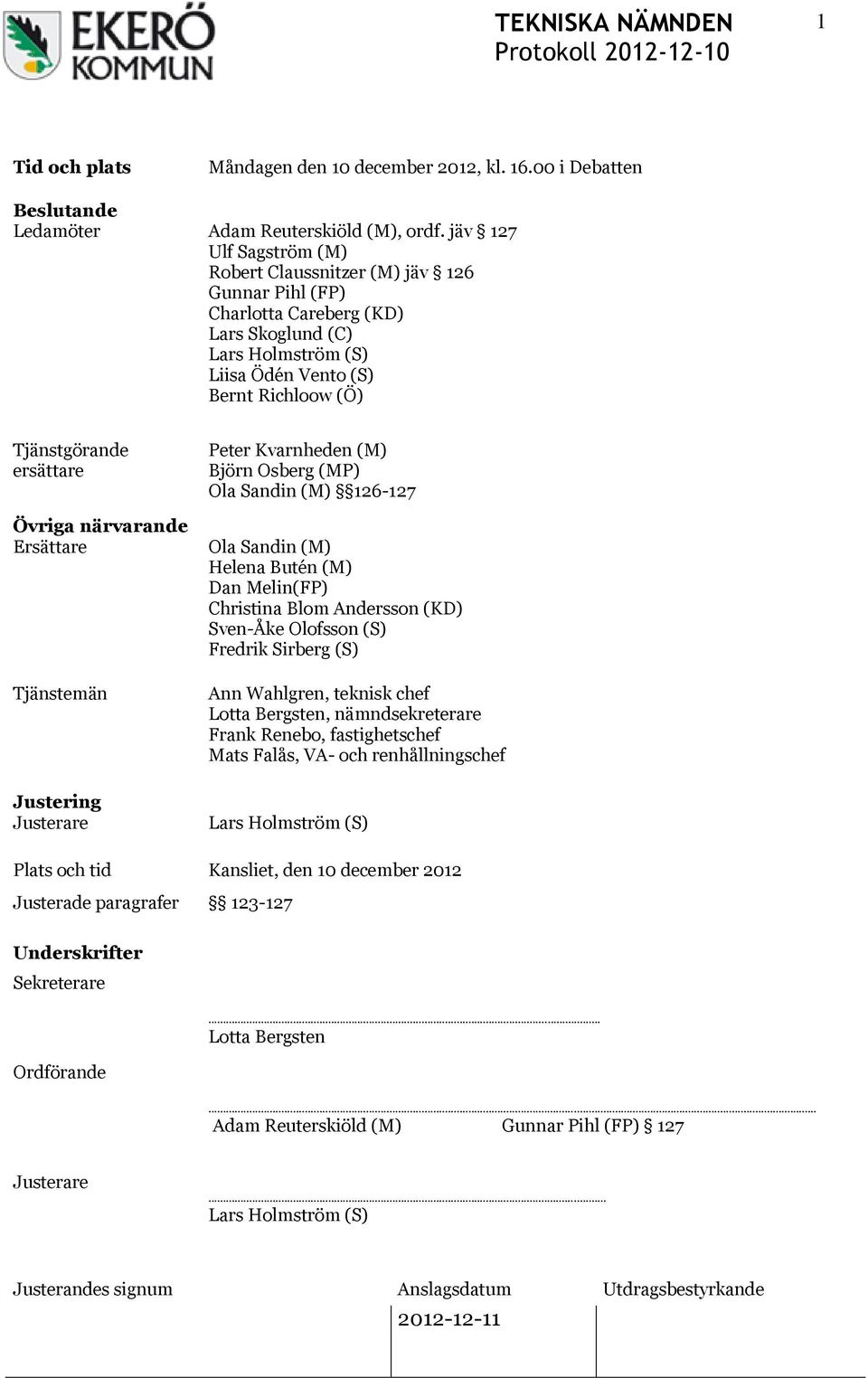 Övriga närvarande Ersättare Tjänstemän Justering Justerare Peter Kvarnheden (M) Björn Osberg (MP) Ola Sandin (M) 126-127 Ola Sandin (M) Helena Butén (M) Dan Melin(FP) Christina Blom Andersson (KD)