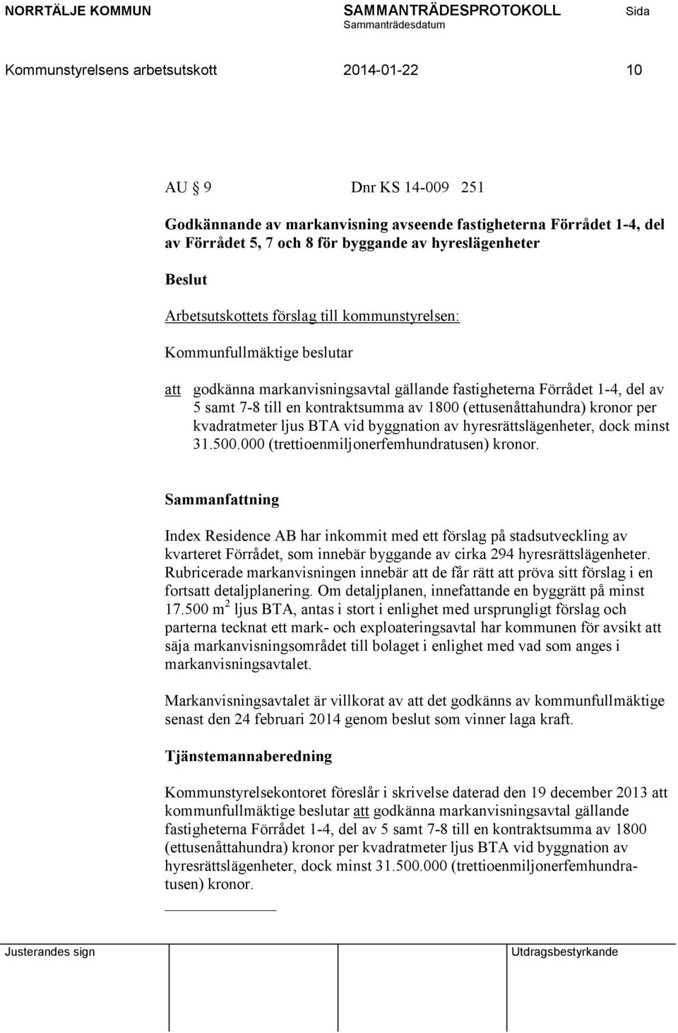 (ettusenåttahundra) kronor per kvadratmeter ljus BTA vid byggnation av hyresrättslägenheter, dock minst 31.500.000 (trettioenmiljonerfemhundratusen) kronor.