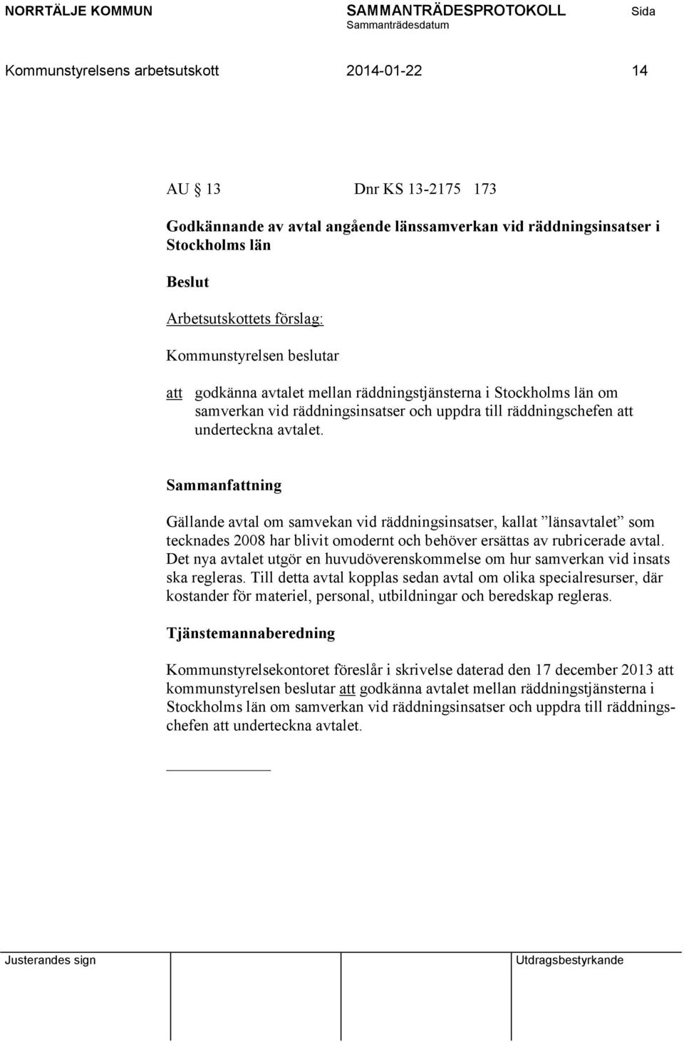 Gällande avtal om samvekan vid räddningsinsatser, kallat länsavtalet som tecknades 2008 har blivit omodernt och behöver ersättas av rubricerade avtal.