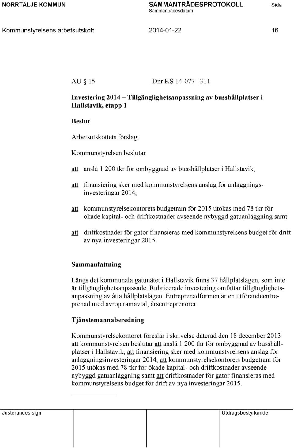 för 2015 utökas med 78 tkr för ökade kapital- och driftkostnader avseende nybyggd gatuanläggning samt att driftkostnader för gator finansieras med kommunstyrelsens budget för drift av nya