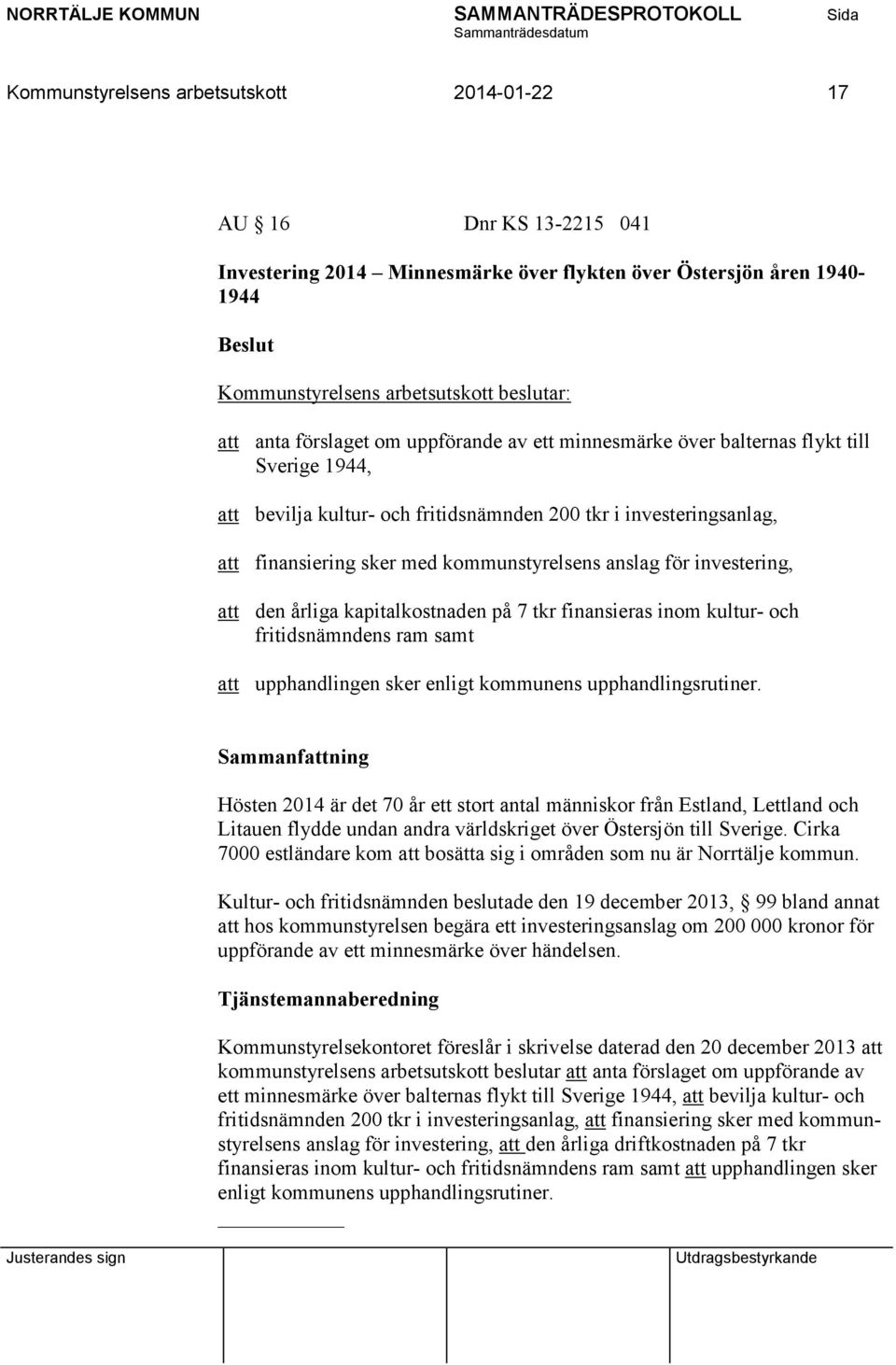 kapitalkostnaden på 7 tkr finansieras inom kultur- och fritidsnämndens ram samt att upphandlingen sker enligt kommunens upphandlingsrutiner.