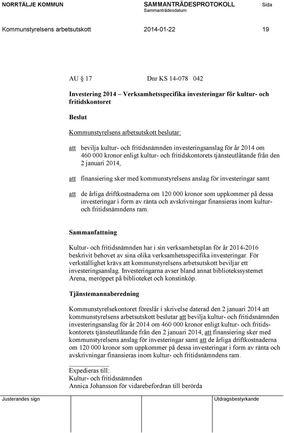 att de årliga driftkostnaderna om 120 000 kronor som uppkommer på dessa investeringar i form av ränta och avskrivningar finansieras inom kulturoch fritidsnämndens ram.