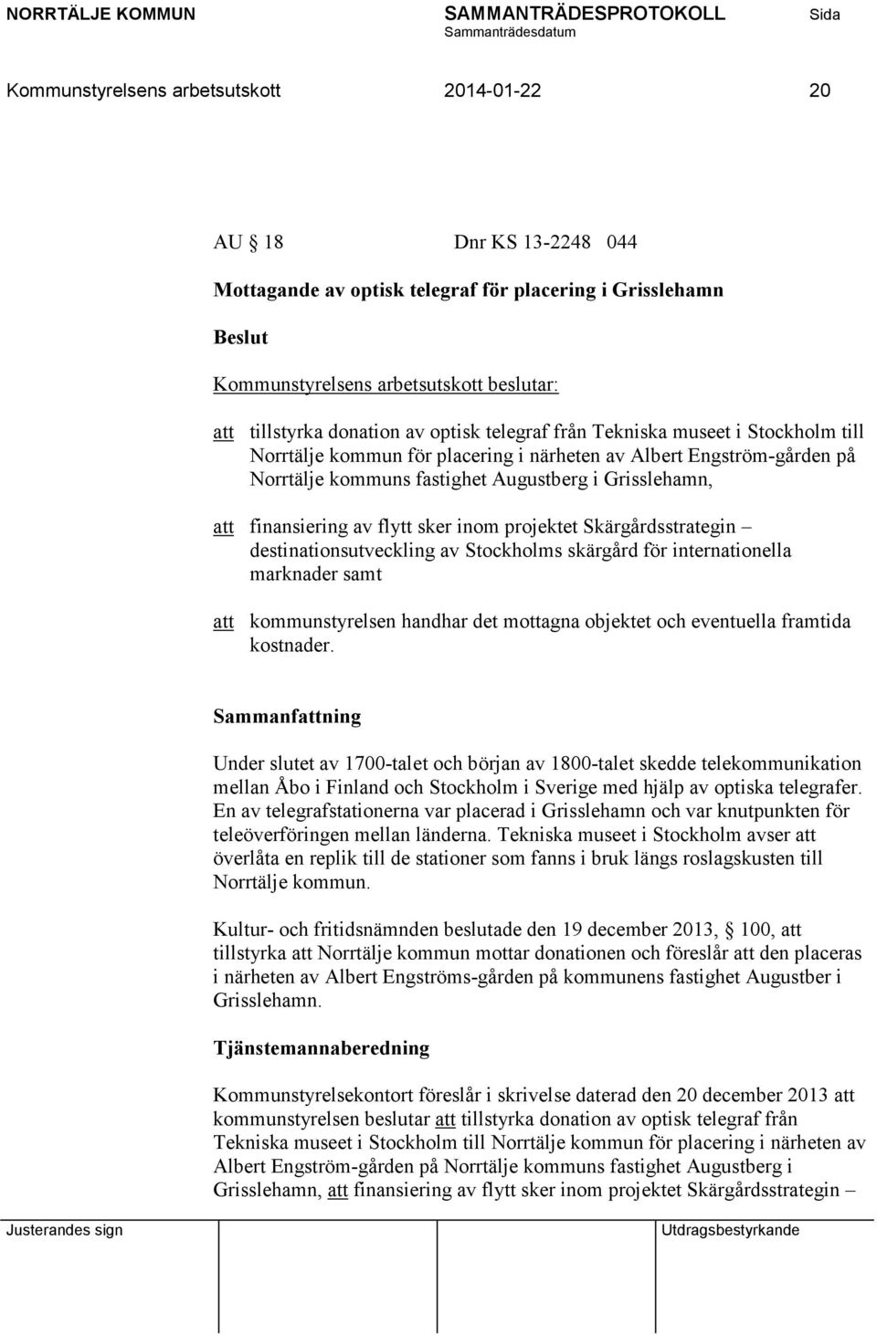 Skärgårdsstrategin destinationsutveckling av Stockholms skärgård för internationella marknader samt att kommunstyrelsen handhar det mottagna objektet och eventuella framtida kostnader.