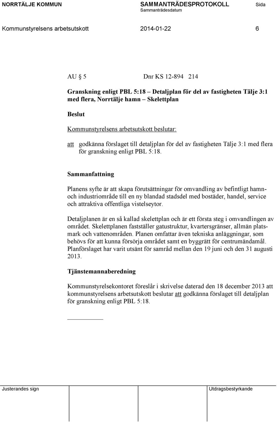 Planens syfte är att skapa förutsättningar för omvandling av befintligt hamnoch industriområde till en ny blandad stadsdel med bostäder, handel, service och attraktiva offentliga vistelseytor.