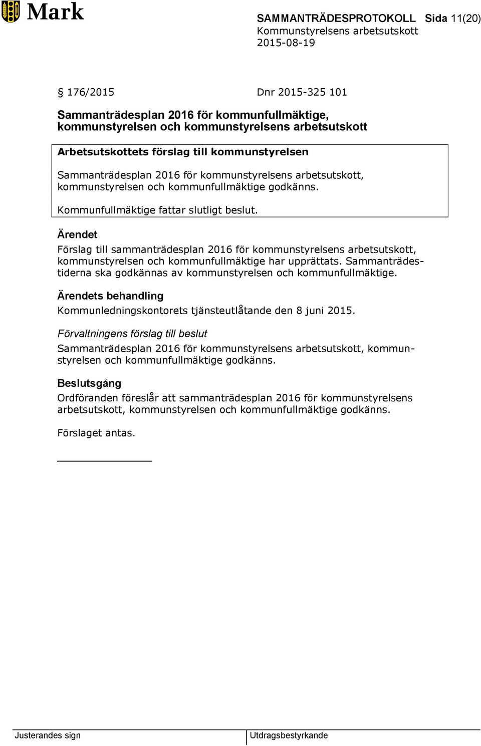 Ärendet Förslag till sammanträdesplan 2016 för kommunstyrelsens arbetsutskott, kommunstyrelsen och kommunfullmäktige har upprättats.