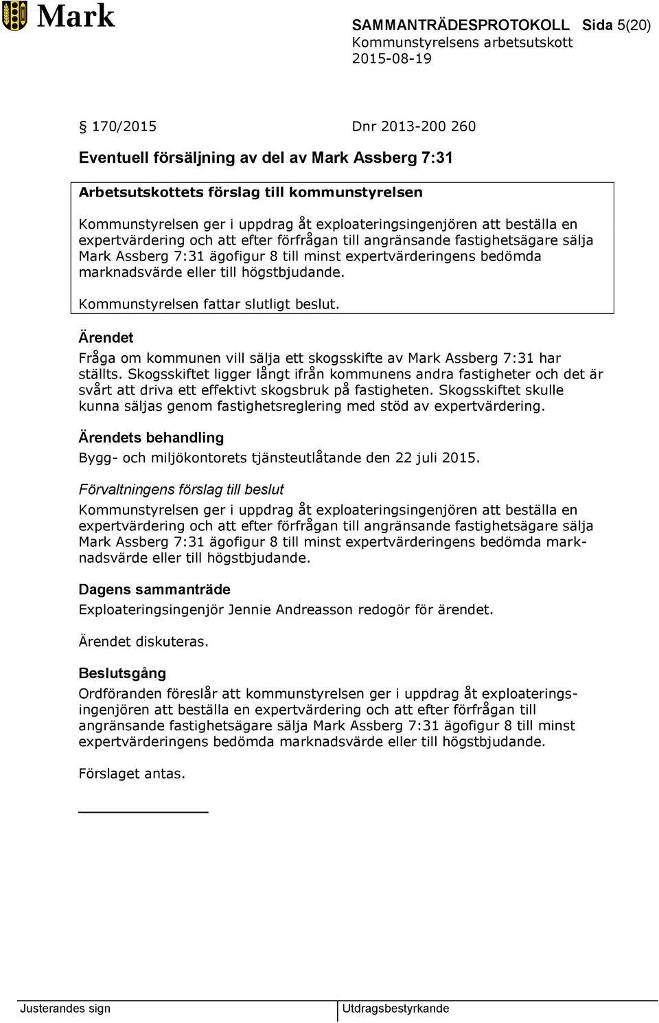 eller till högstbjudande. Kommunstyrelsen fattar slutligt beslut. Ärendet Fråga om kommunen vill sälja ett skogsskifte av Mark Assberg 7:31 har ställts.