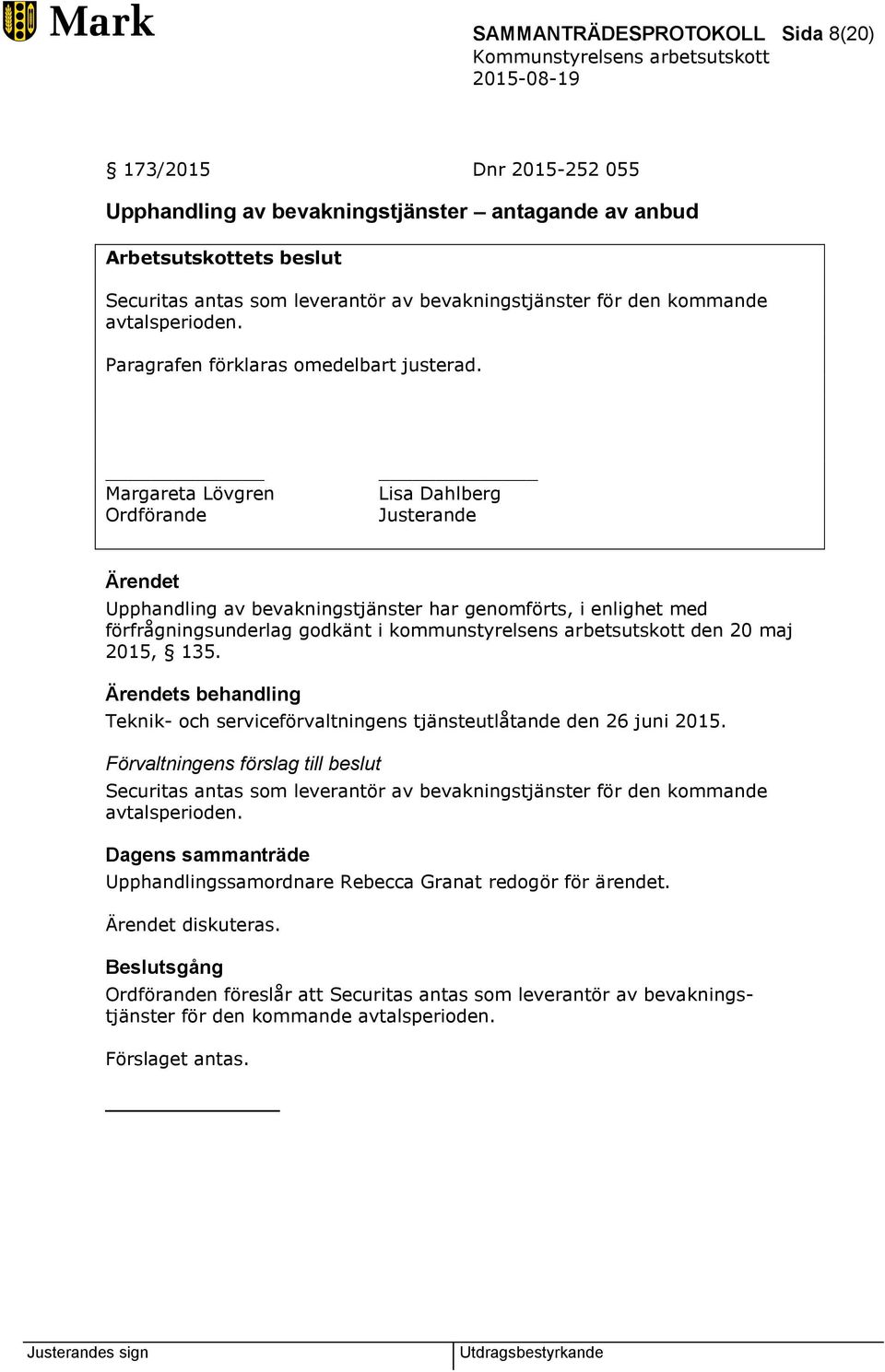 Margareta Lövgren Ordförande Lisa Dahlberg Justerande Ärendet Upphandling av bevakningstjänster har genomförts, i enlighet med förfrågningsunderlag godkänt i kommunstyrelsens arbetsutskott den 20 maj