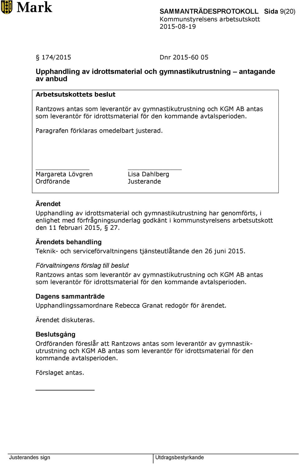 Margareta Lövgren Ordförande Lisa Dahlberg Justerande Ärendet Upphandling av idrottsmaterial och gymnastikutrustning har genomförts, i enlighet med förfrågningsunderlag godkänt i kommunstyrelsens