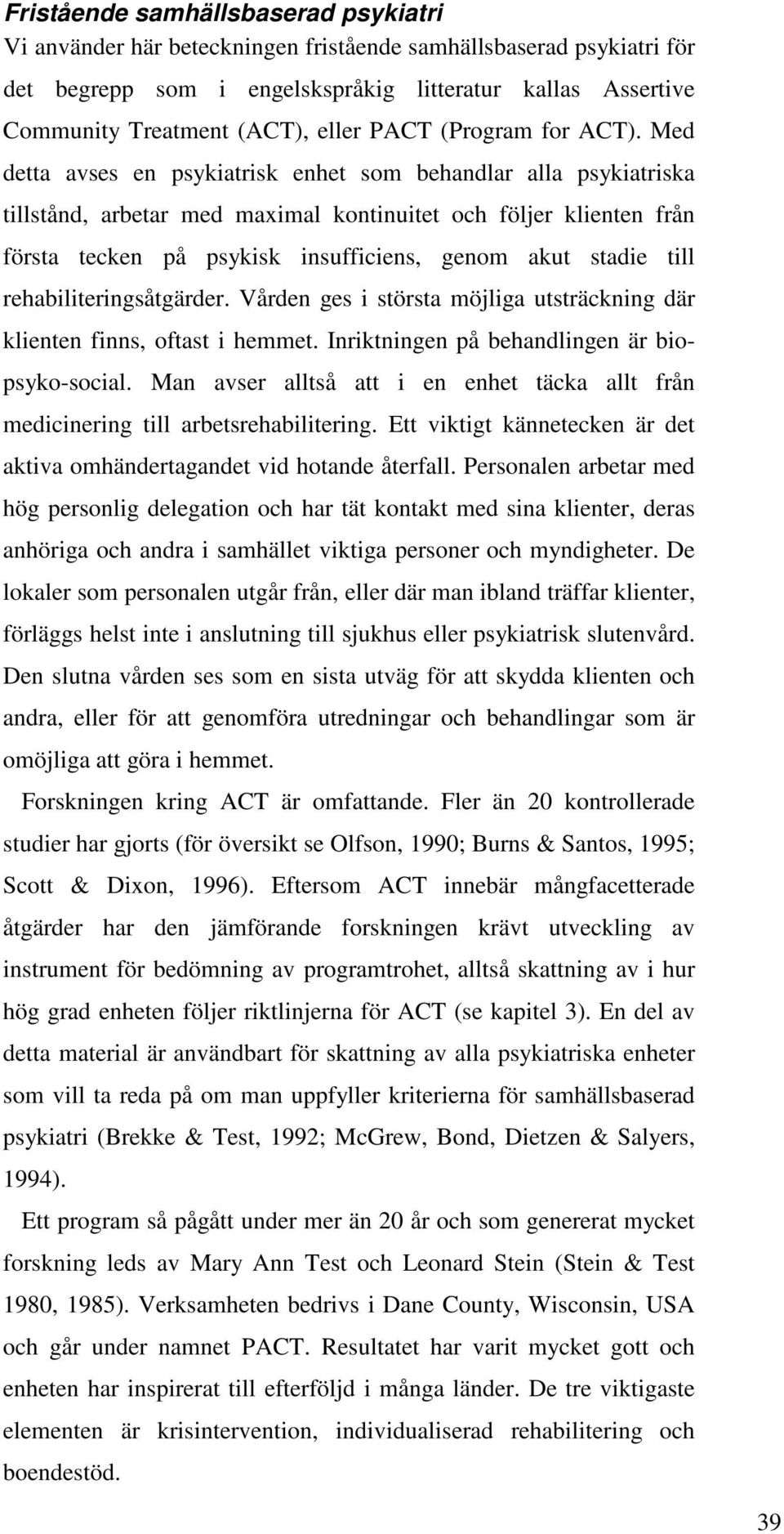 Med detta avses en psykiatrisk enhet som behandlar alla psykiatriska tillstånd, arbetar med maximal kontinuitet och följer klienten från första tecken på psykisk insufficiens, genom akut stadie till