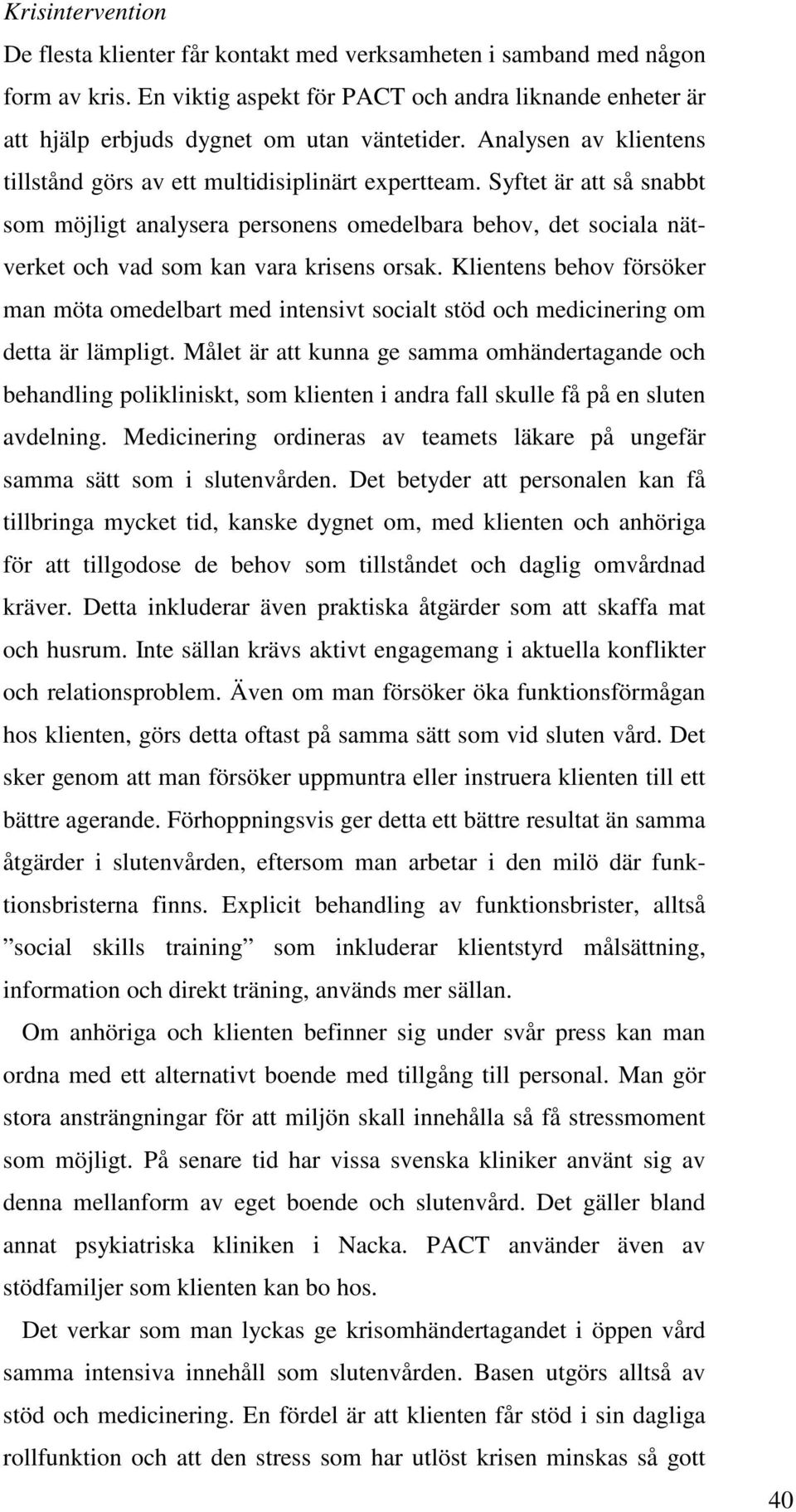 Syftet är att så snabbt som möjligt analysera personens omedelbara behov, det sociala nätverket och vad som kan vara krisens orsak.