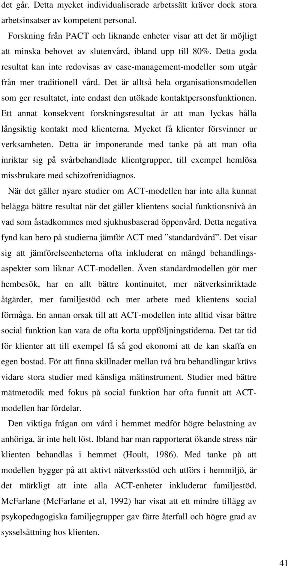 Detta goda resultat kan inte redovisas av case-management-modeller som utgår från mer traditionell vård.