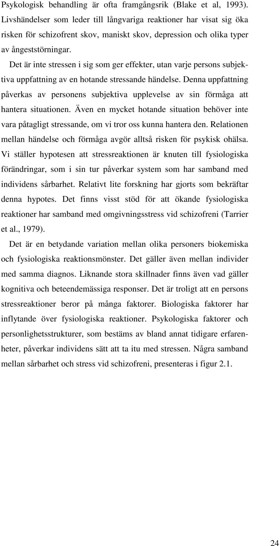 Det är inte stressen i sig som ger effekter, utan varje persons subjektiva uppfattning av en hotande stressande händelse.