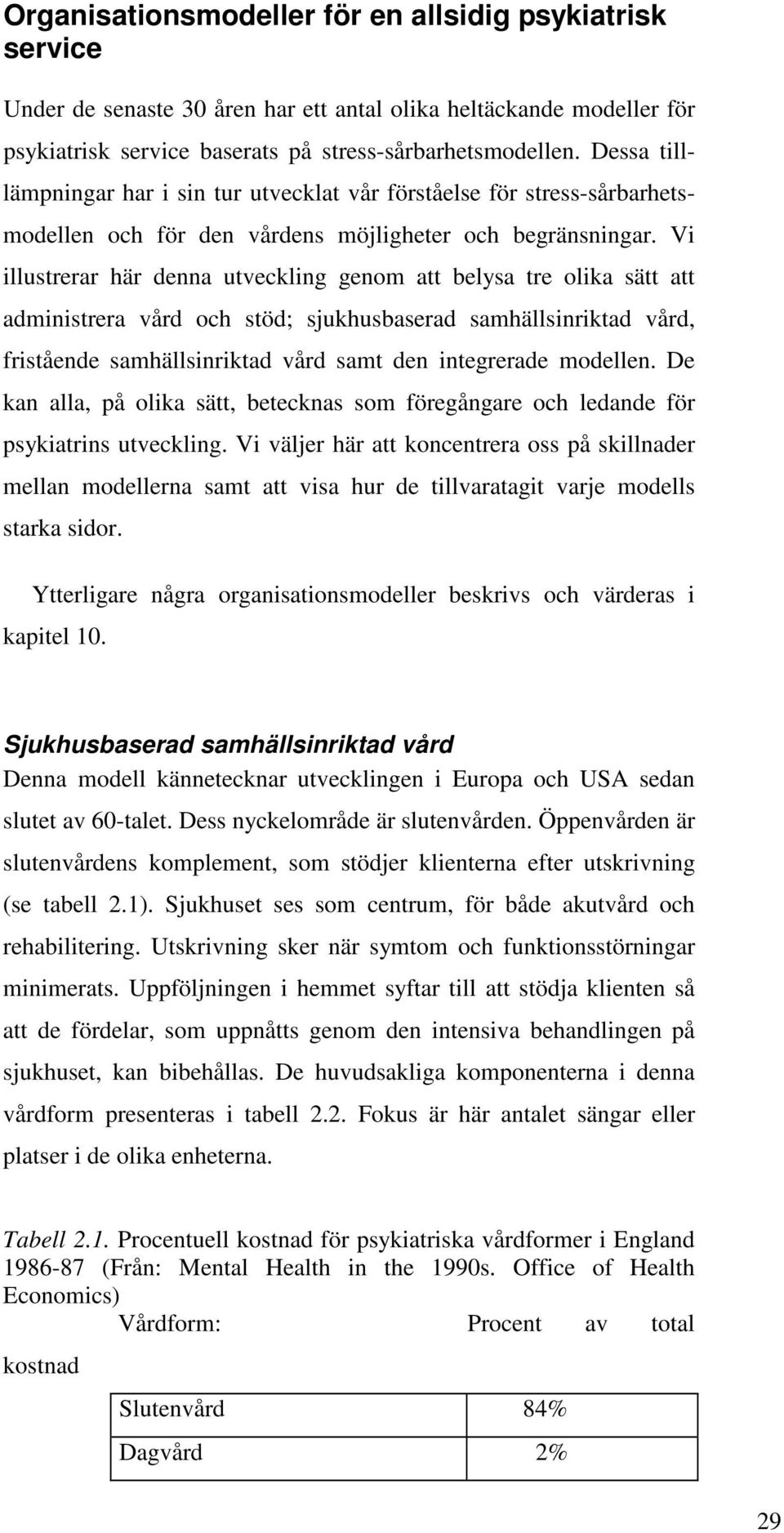 Vi illustrerar här denna utveckling genom att belysa tre olika sätt att administrera vård och stöd; sjukhusbaserad samhällsinriktad vård, fristående samhällsinriktad vård samt den integrerade