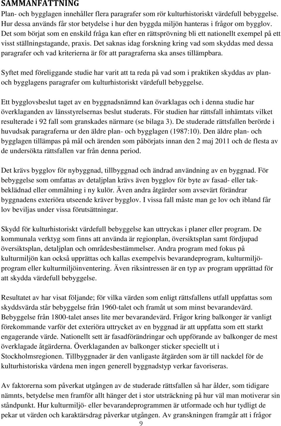 Det saknas idag forskning kring vad som skyddas med dessa paragrafer och vad kriterierna är för att paragraferna ska anses tillämpbara.