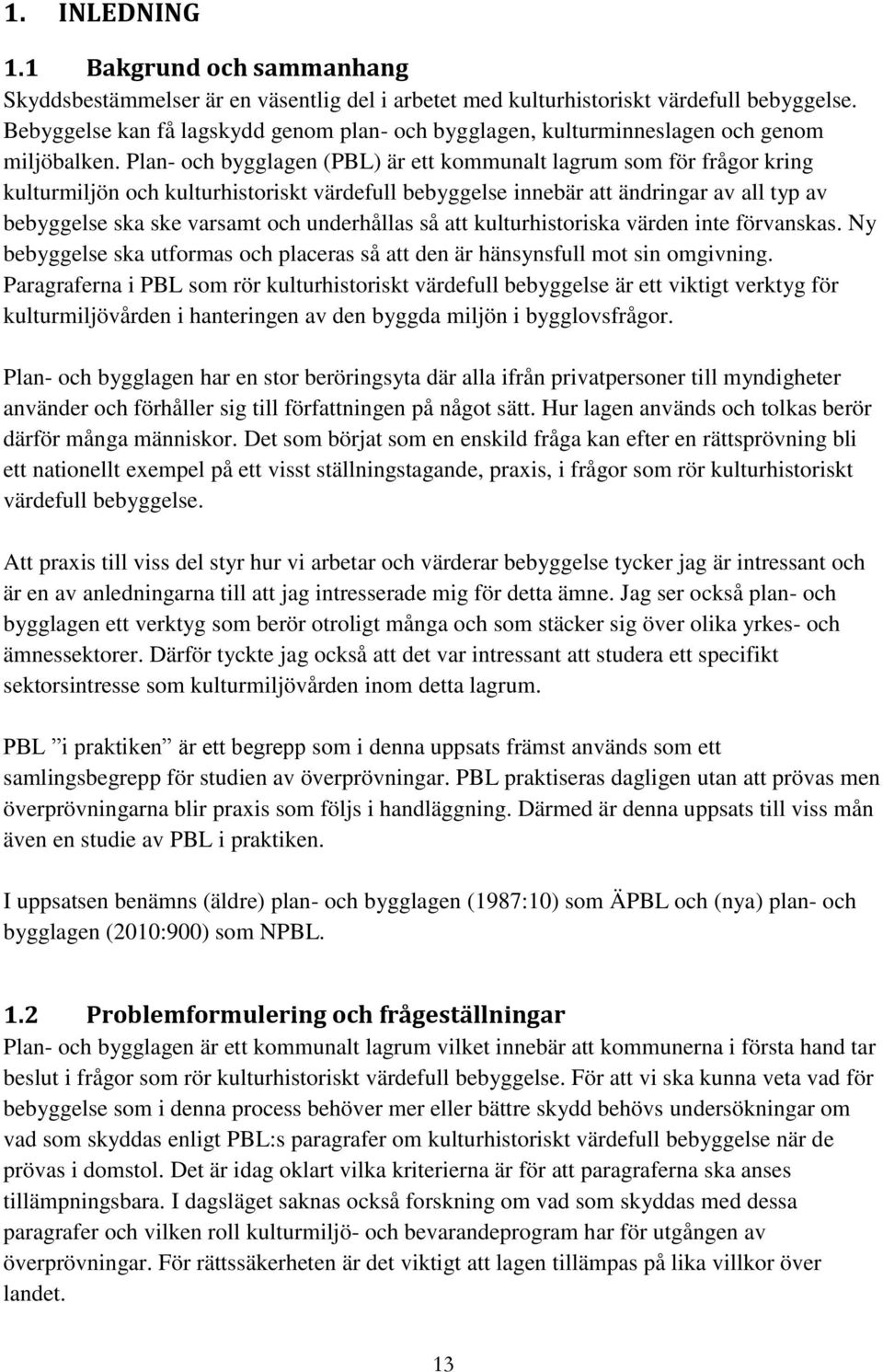 Plan- och bygglagen (PBL) är ett kommunalt lagrum som för frågor kring kulturmiljön och kulturhistoriskt värdefull bebyggelse innebär att ändringar av all typ av bebyggelse ska ske varsamt och