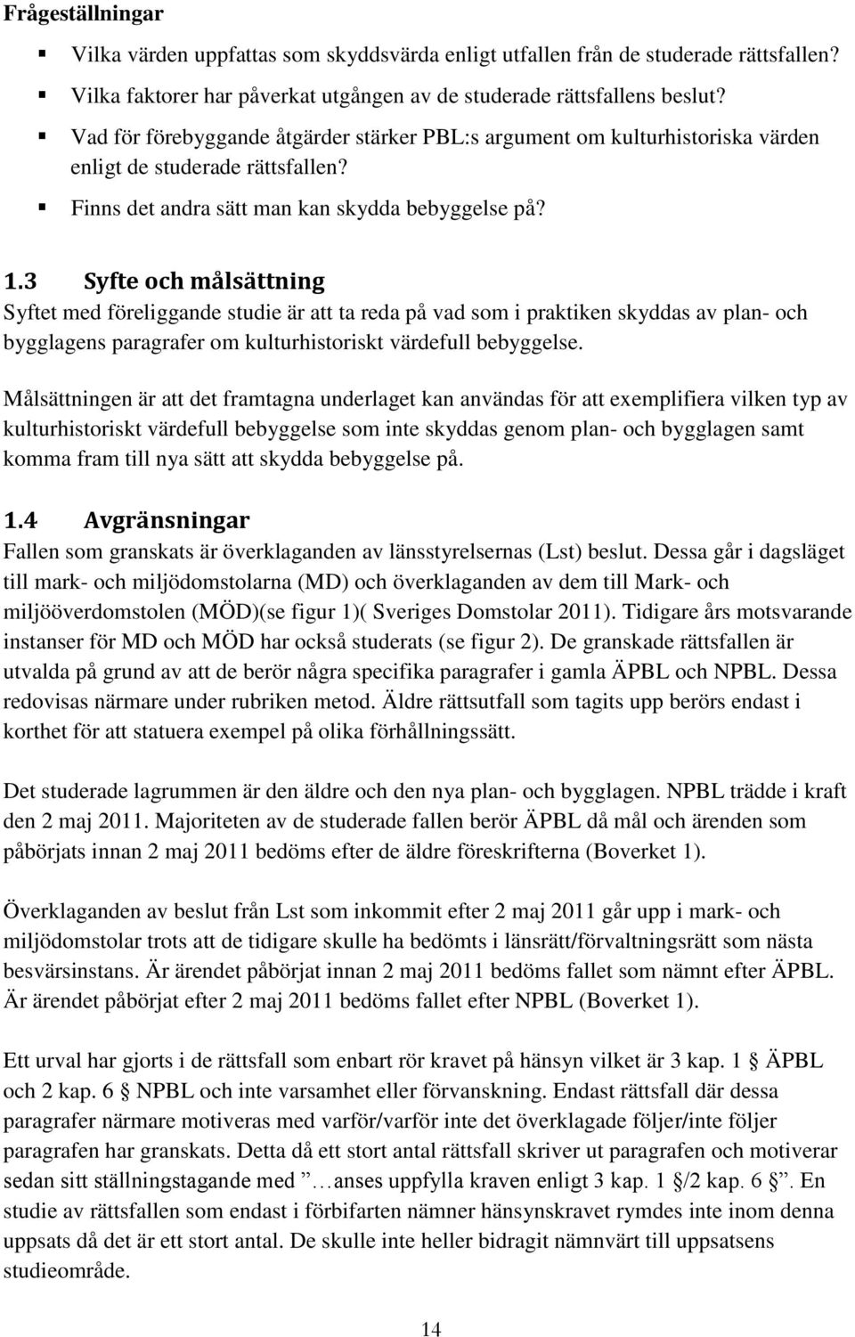 3 Syfte och målsättning Syftet med föreliggande studie är att ta reda på vad som i praktiken skyddas av plan- och bygglagens paragrafer om kulturhistoriskt värdefull bebyggelse.