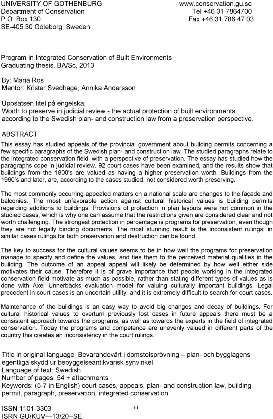 Graduating thesis, BA/Sc, 2013 By: Maria Ros Mentor: Krister Svedhage, Annika Andersson Uppsatsen titel på engelska: Worth to preserve in judicial review - the actual protection of built environments