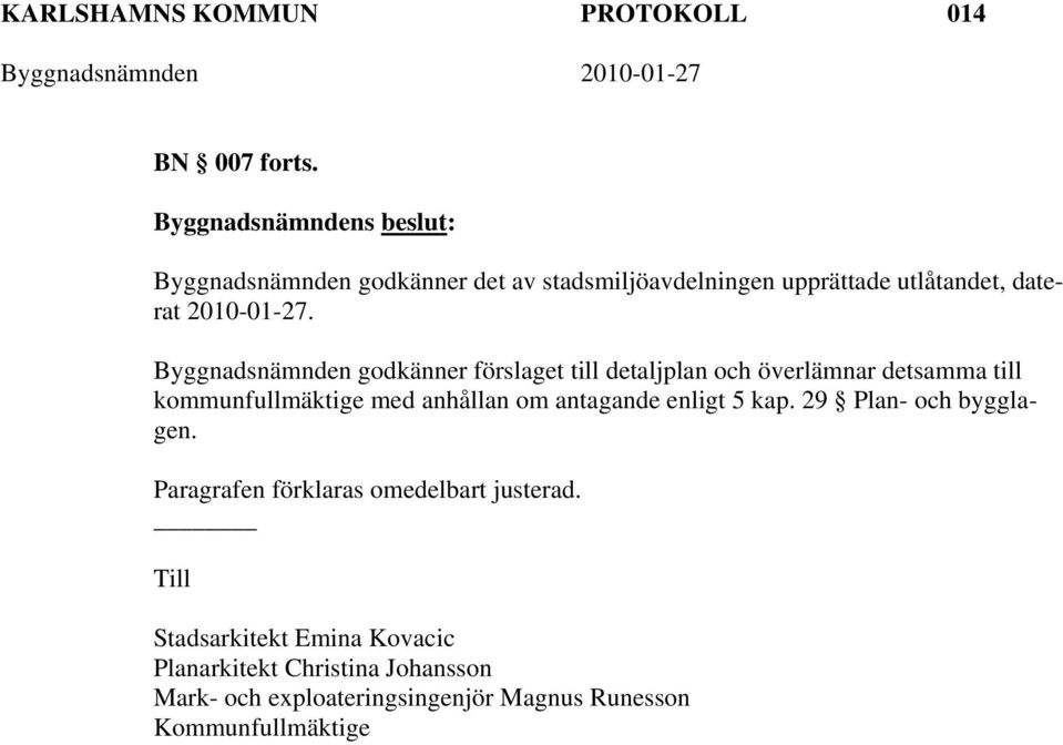 Byggnadsnämnden godkänner förslaget till detaljplan och överlämnar detsamma till kommunfullmäktige med anhållan om