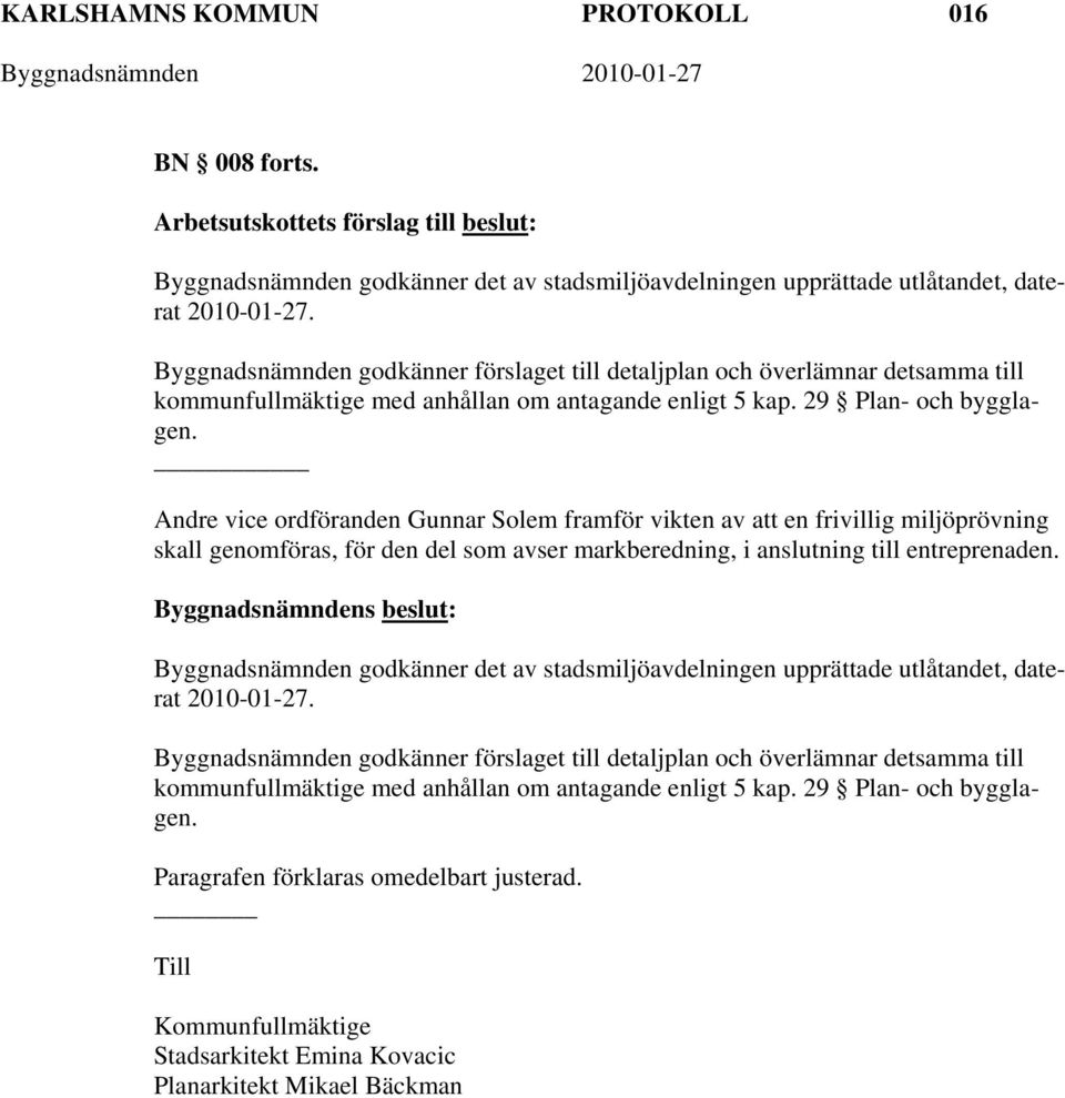 Andre vice ordföranden Gunnar Solem framför vikten av att en frivillig miljöprövning skall genomföras, för den del som avser markberedning, i anslutning till entreprenaden.