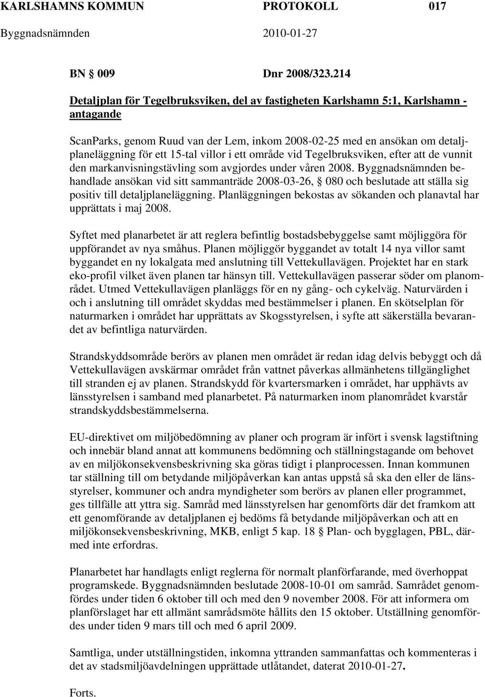 villor i ett område vid Tegelbruksviken, efter att de vunnit den markanvisningstävling som avgjordes under våren 2008.