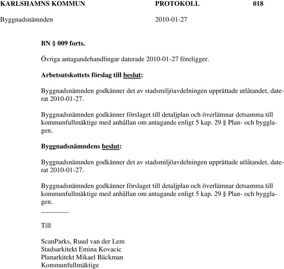 Byggnadsnämnden godkänner förslaget till detaljplan och överlämnar detsamma till kommunfullmäktige med anhållan om antagande enligt 5 kap. 29 Plan- och bygglagen.