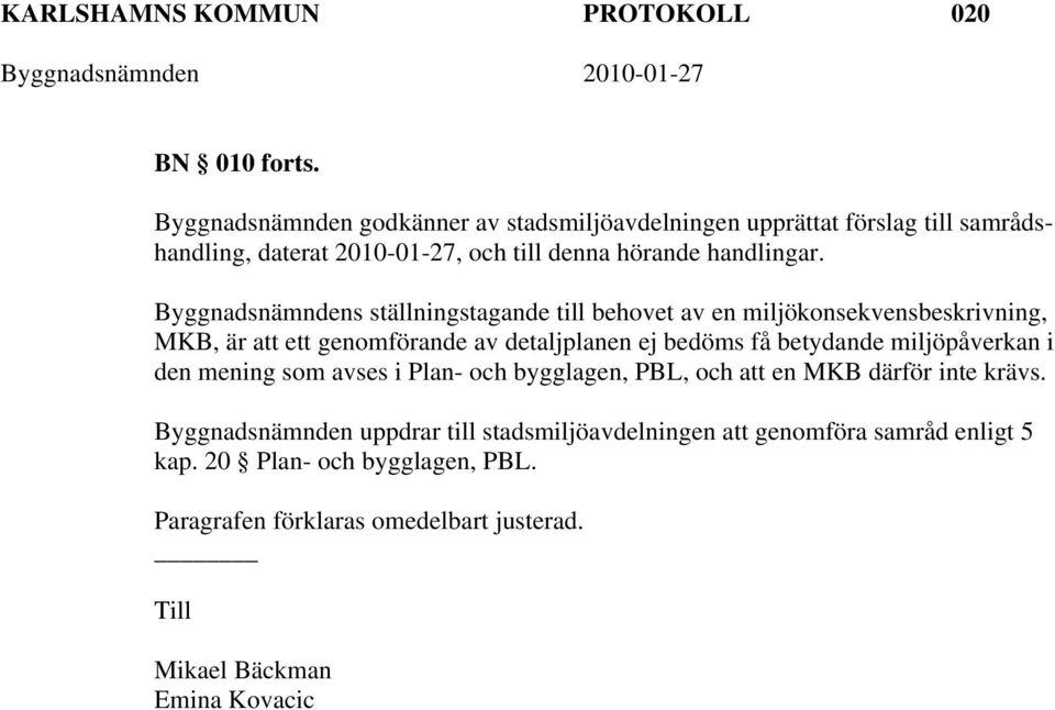 Byggnadsnämndens ställningstagande till behovet av en miljökonsekvensbeskrivning, MKB, är att ett genomförande av detaljplanen ej bedöms få betydande