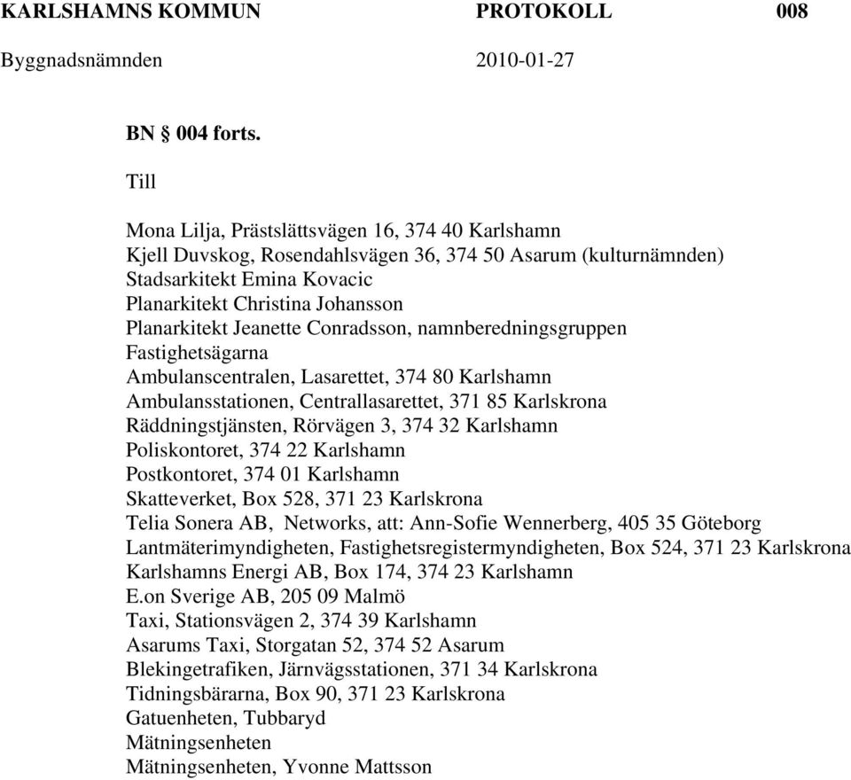 Jeanette Conradsson, namnberedningsgruppen Fastighetsägarna Ambulanscentralen, Lasarettet, 374 80 Karlshamn Ambulansstationen, Centrallasarettet, 371 85 Karlskrona Räddningstjänsten, Rörvägen 3, 374