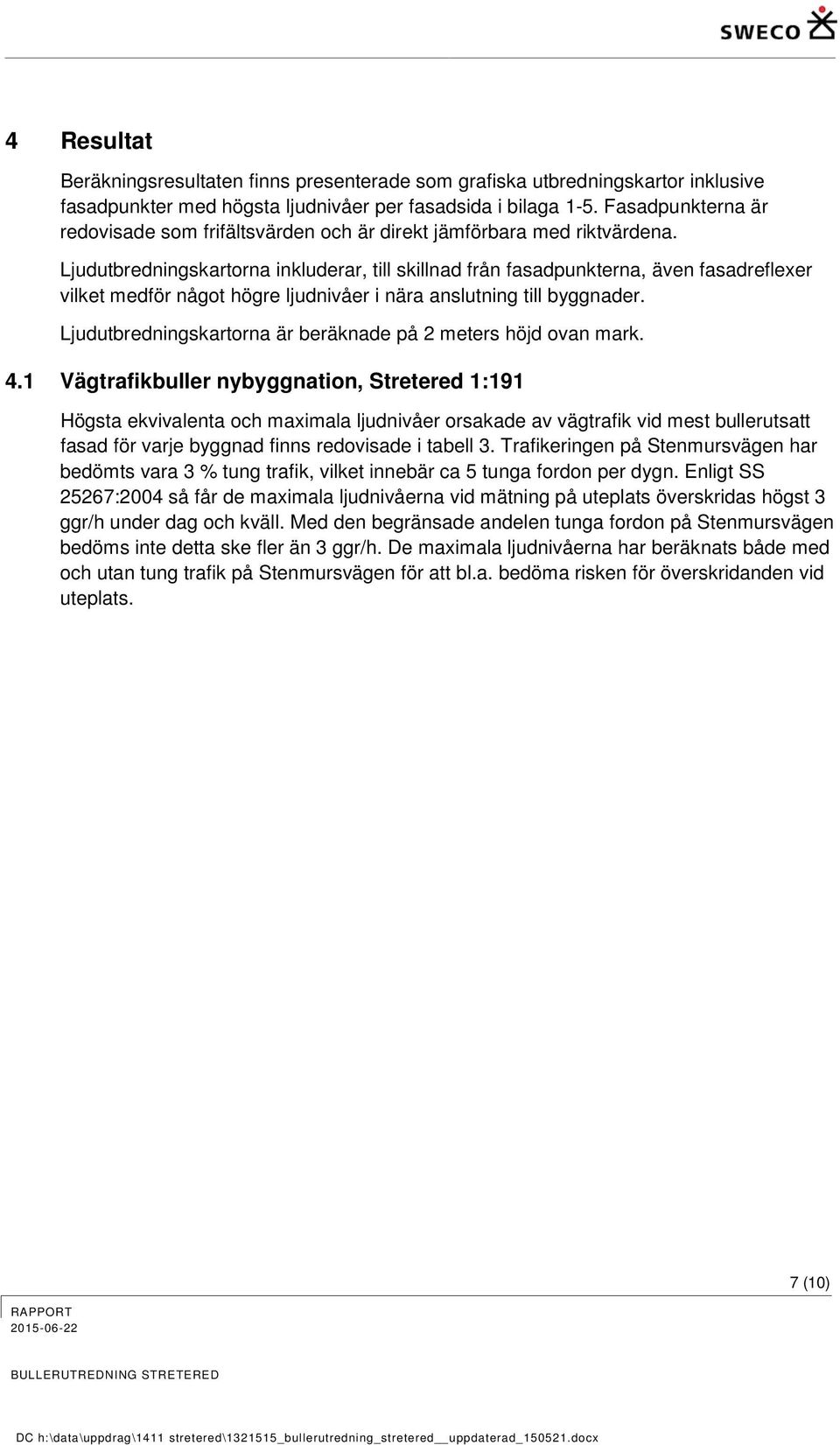 Ljudutbredningskartorna inkluderar, till skillnad från fasadpunkterna, även fasadreflexer vilket medför något högre ljudnivåer i nära anslutning till byggnader.