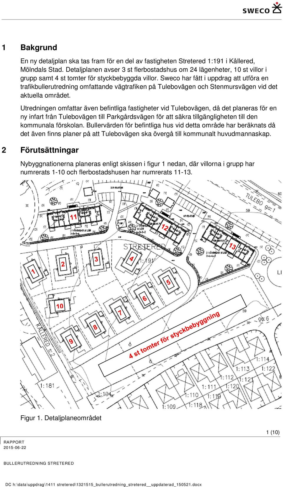 Sweco har fått i uppdrag att utföra en trafikbullerutredning omfattande vägtrafiken på Tulebovägen och Stenmursvägen vid det aktuella området.