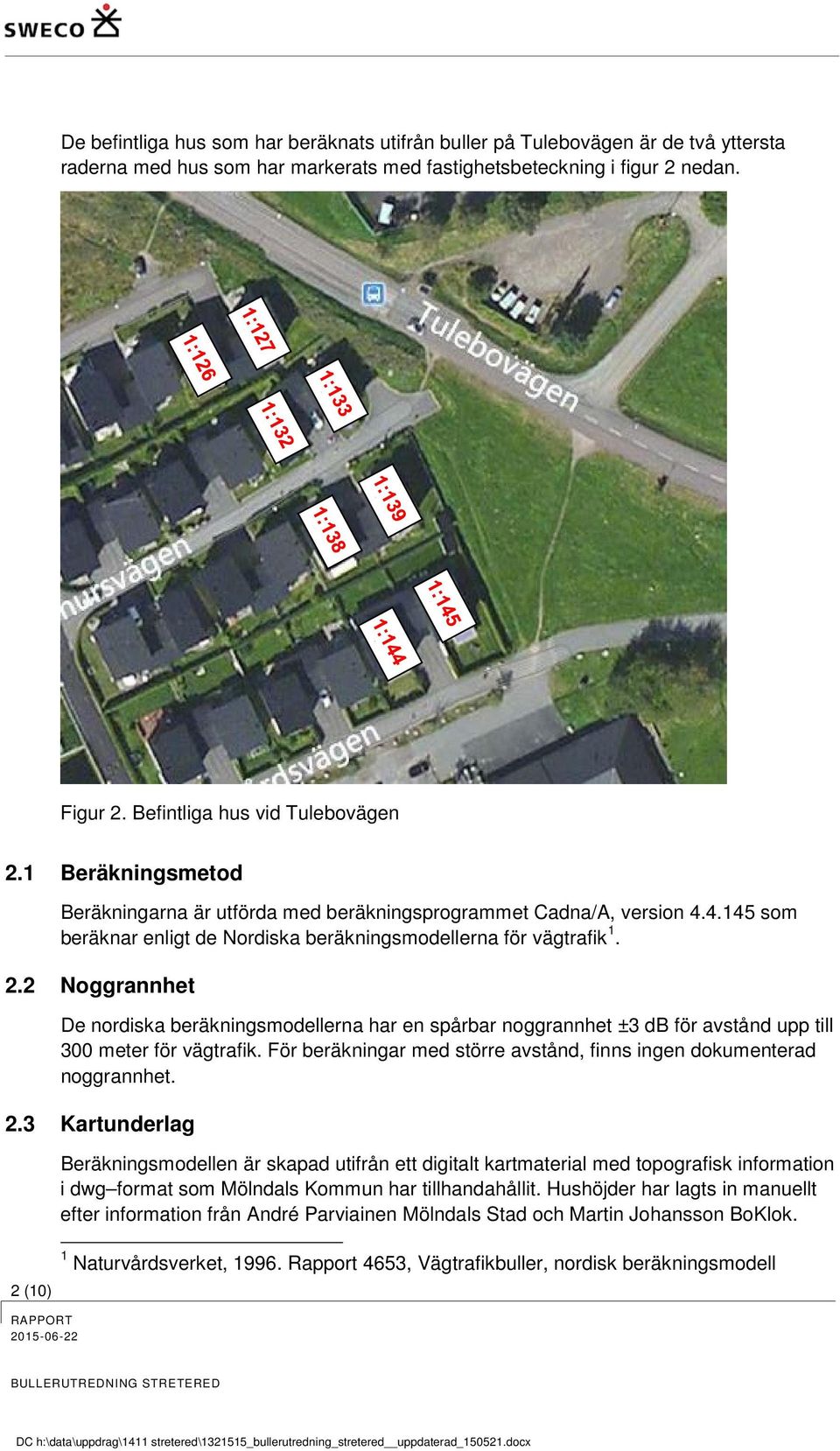 För beräkningar med större avstånd, finns ingen dokumenterad noggrannhet. 2.